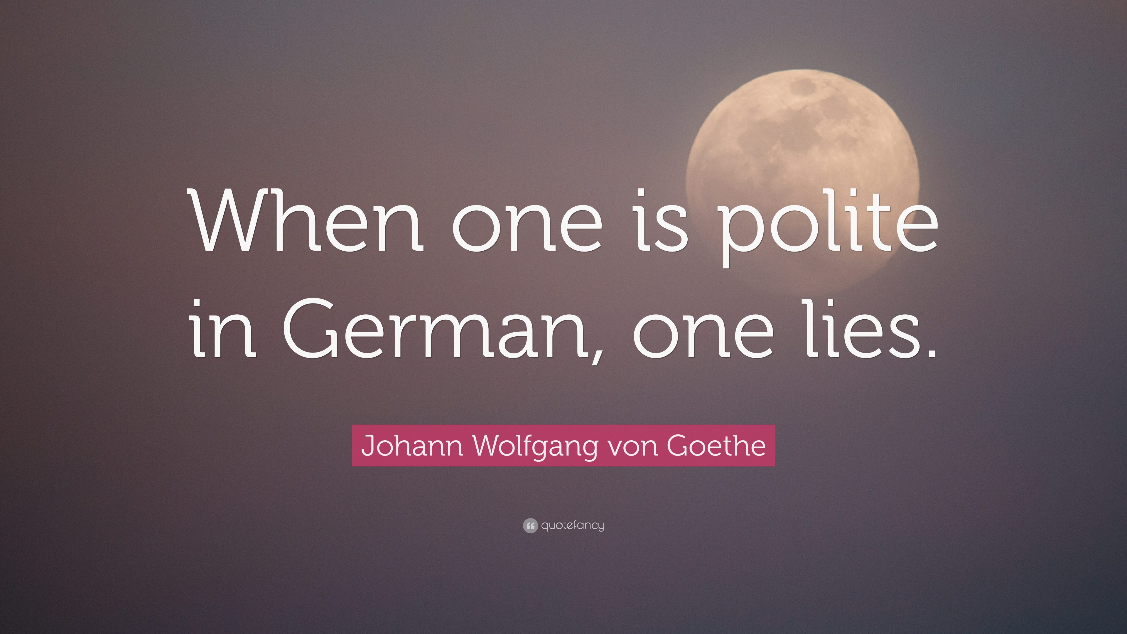 Johann Wolfgang Von Goethe Quote When One Is Polite In German One Lies 