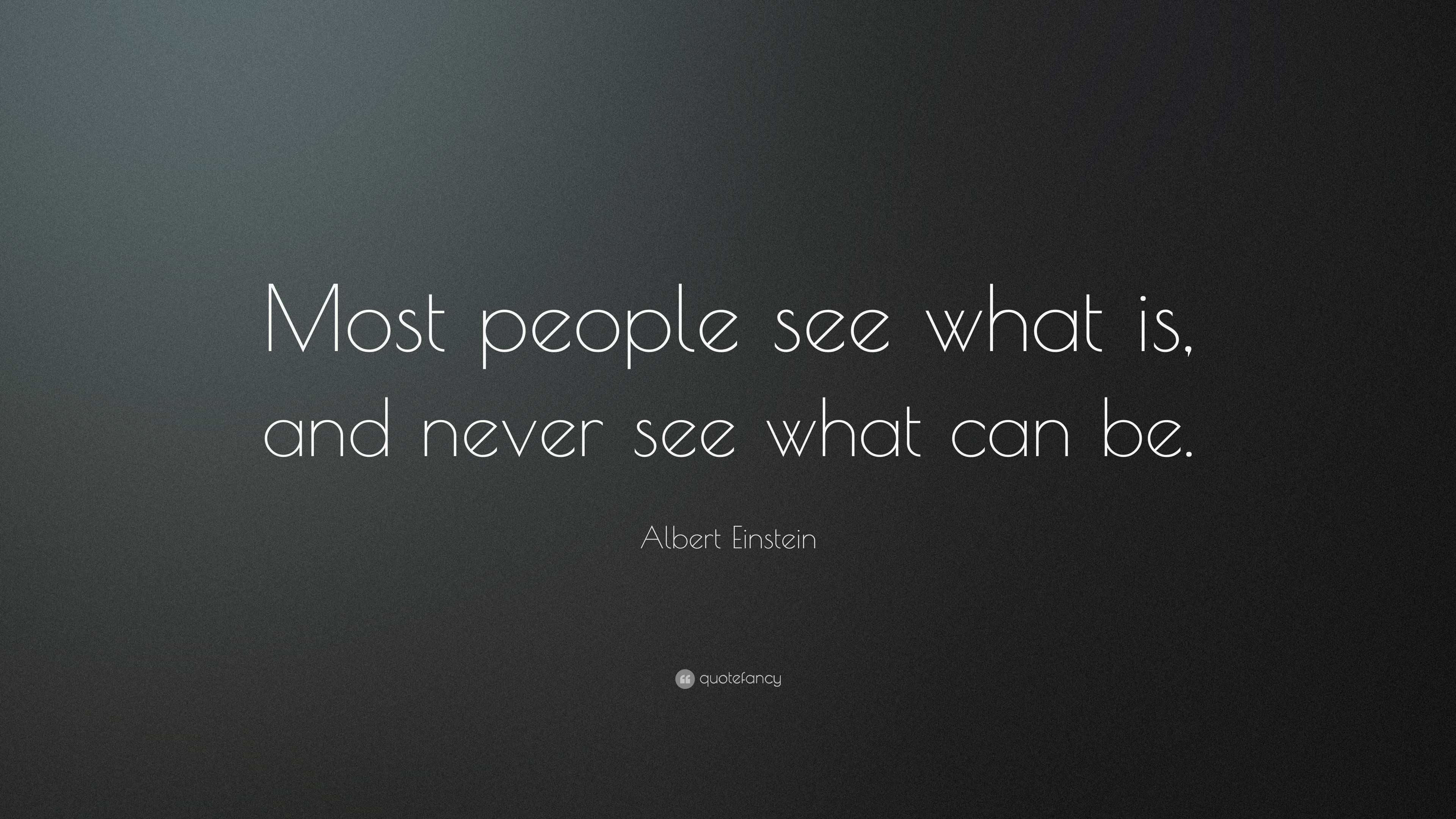 Albert Einstein Quote: “Most people see what is, and never see what can ...