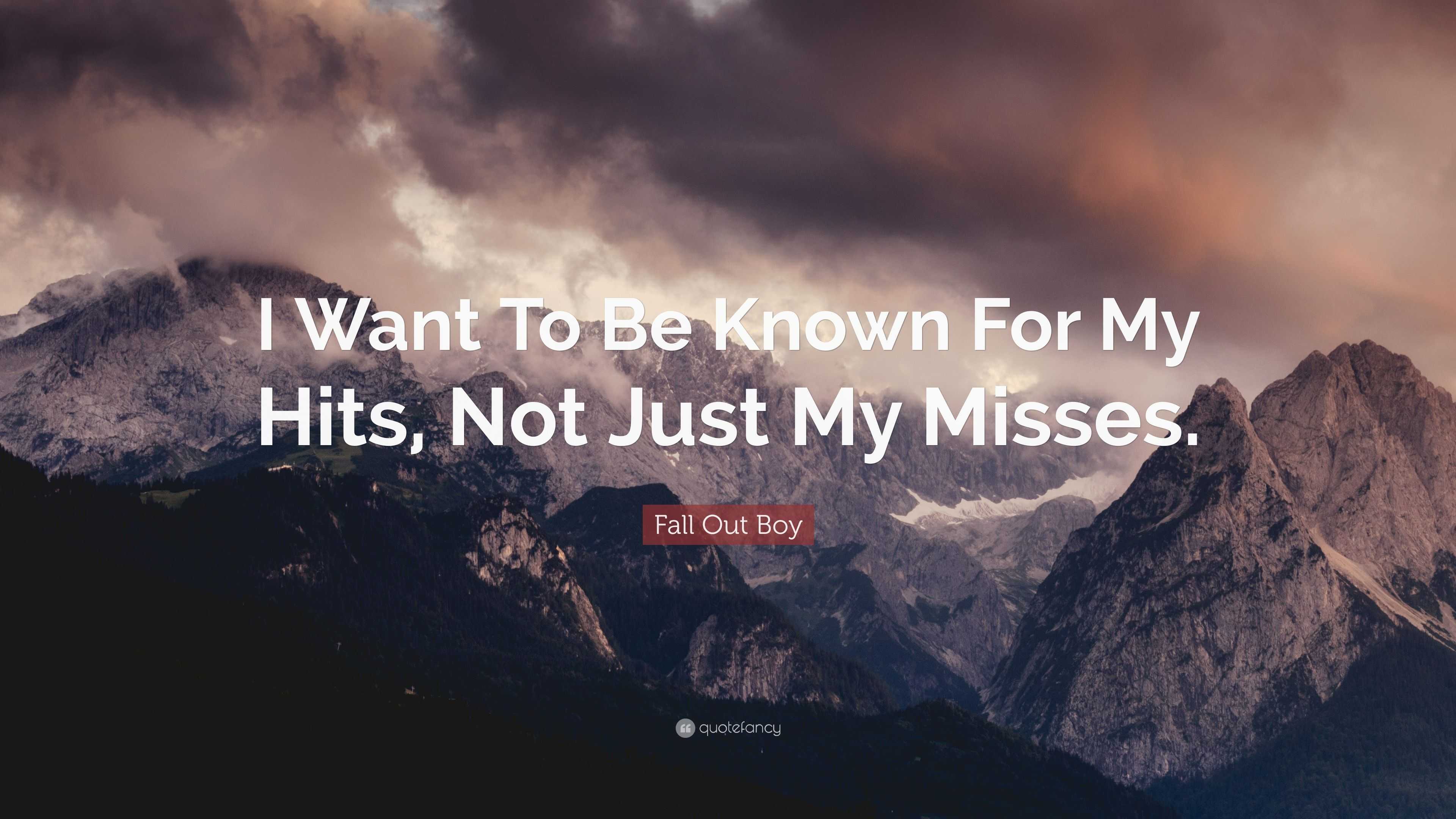 Fall Out Boy Quote “i Want To Be Known For My Hits Not Just My Misses”