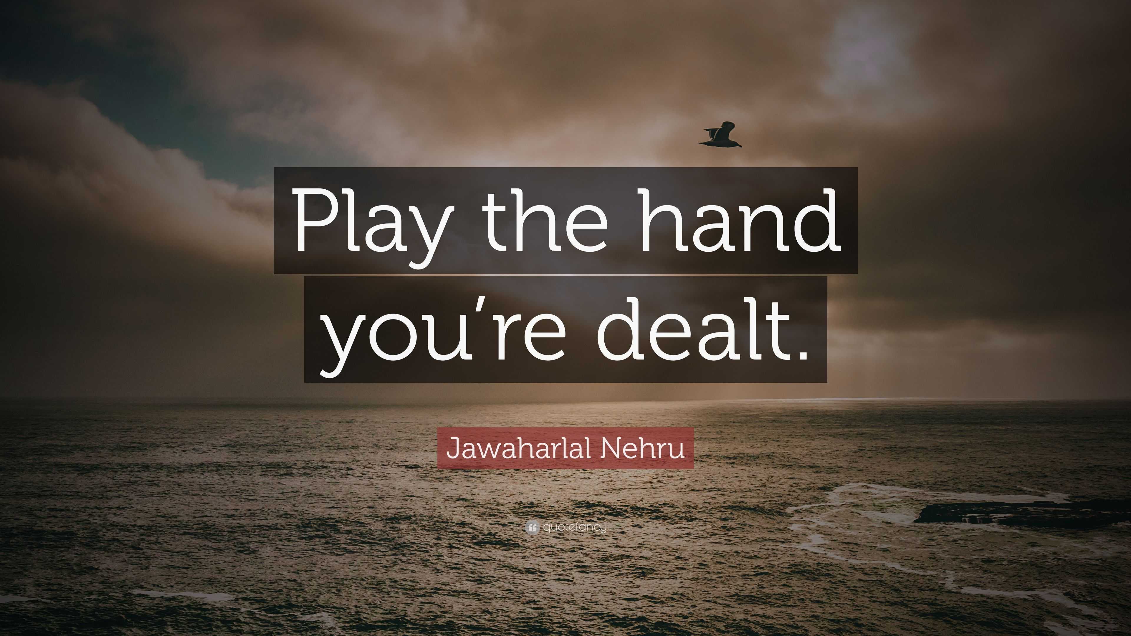 Play The Hand You're Dealt Quote - Jawaharlal Nehru Quote: “Play the hand you’re dealt.” (7 wallpapers