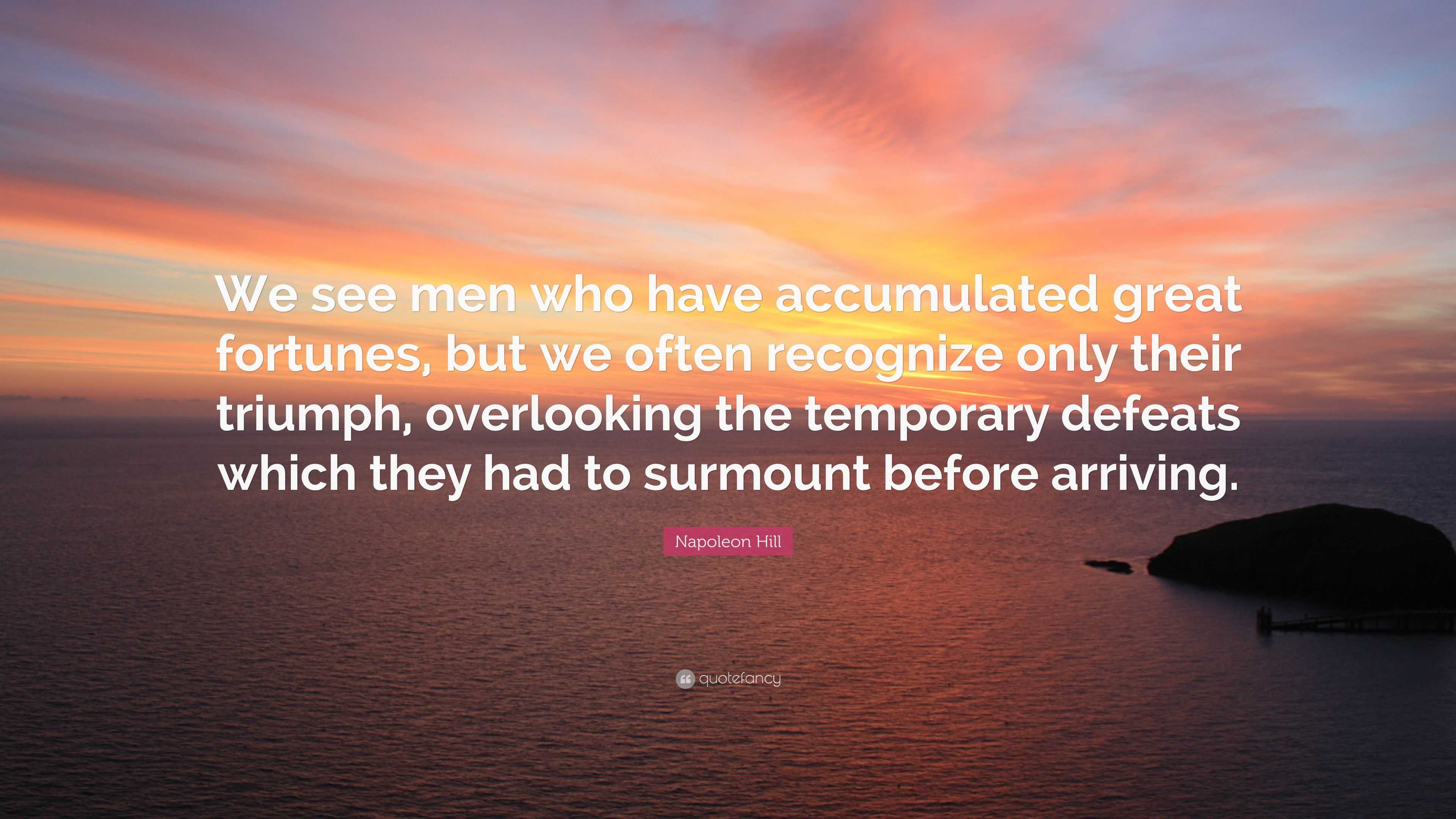 Napoleon Hill Quote “We see men who have accumulated