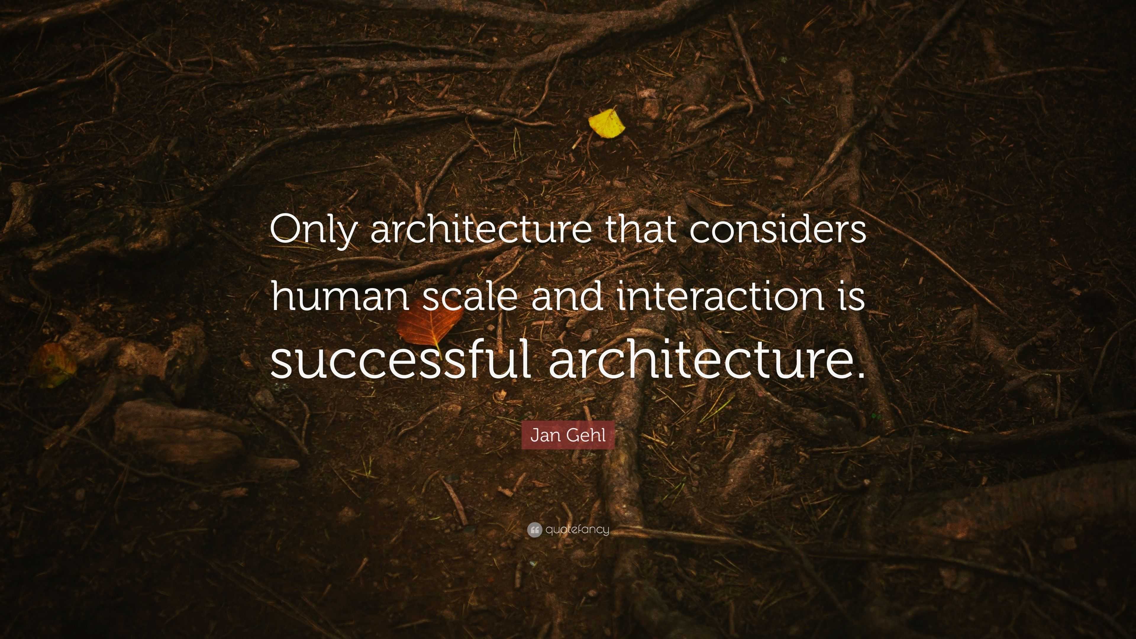 Jan Gehl Quote: “Only architecture that considers human scale and ...