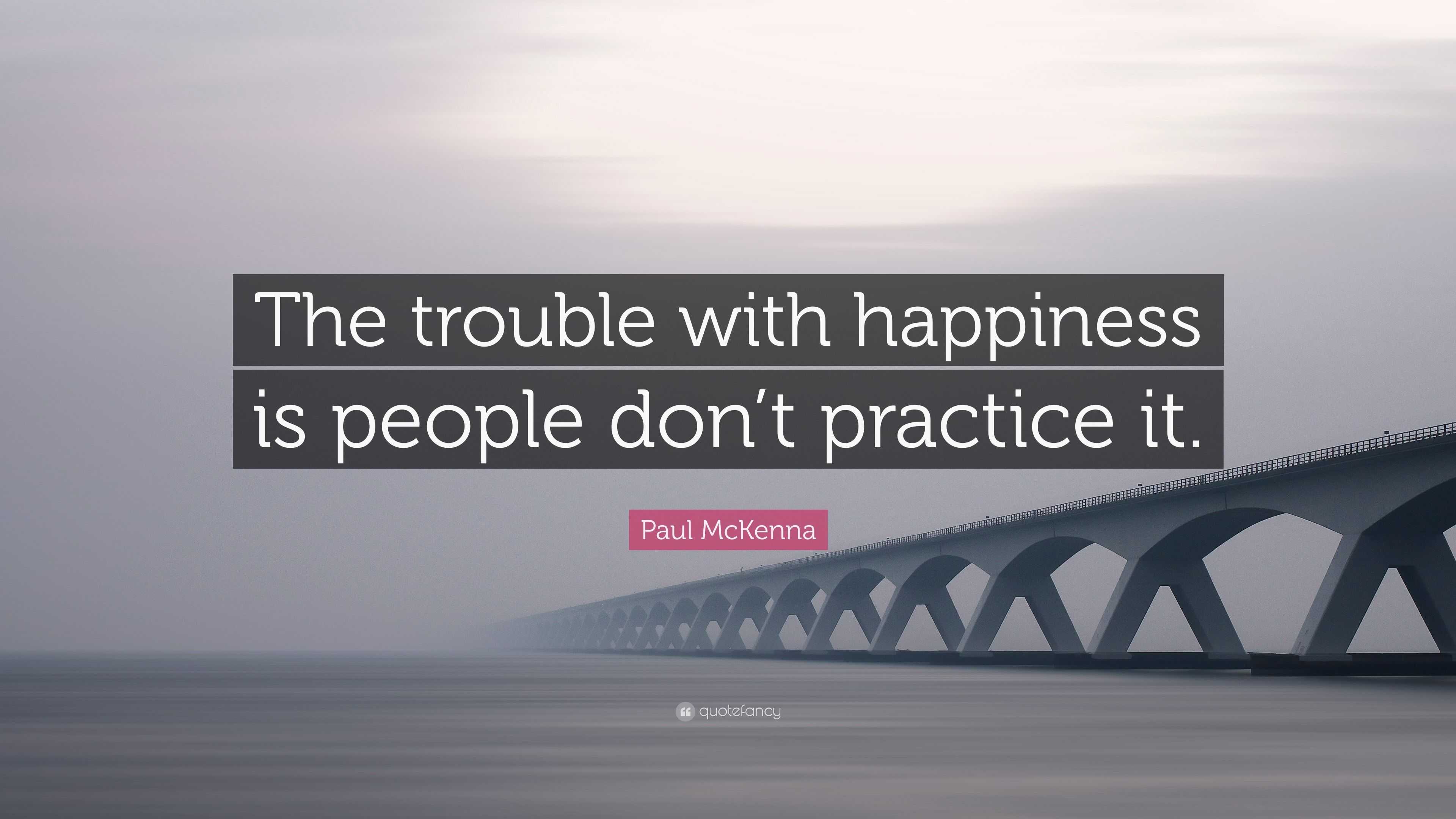 Paul McKenna Quote: “The trouble with happiness is people don’t ...