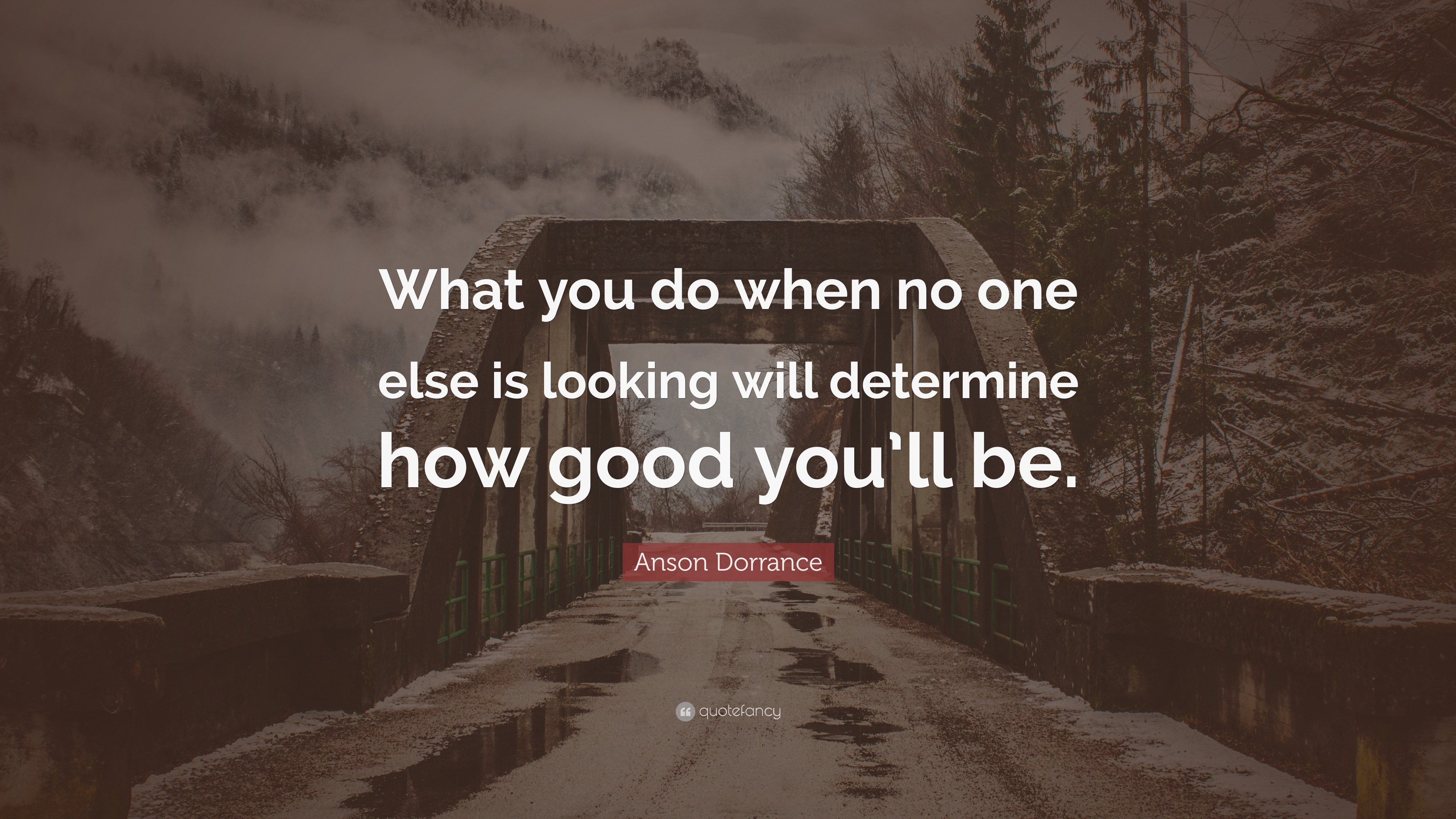 Anson Dorrance Quote: “What you do when no one else is looking will ...