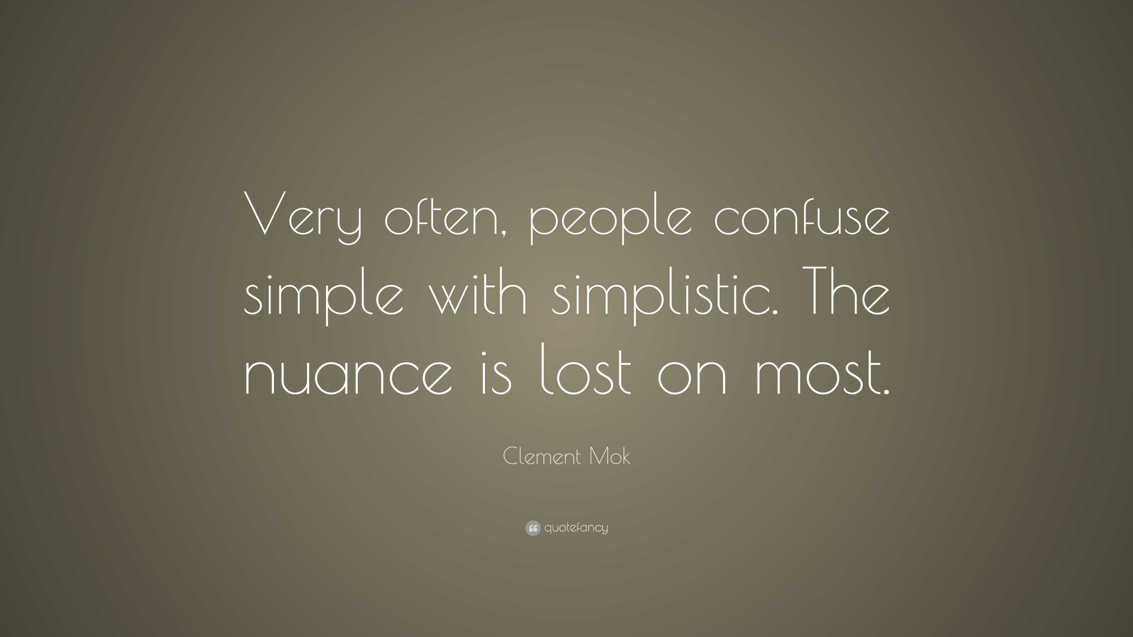 Clement Mok Quote: “Very often, people confuse simple with simplistic ...