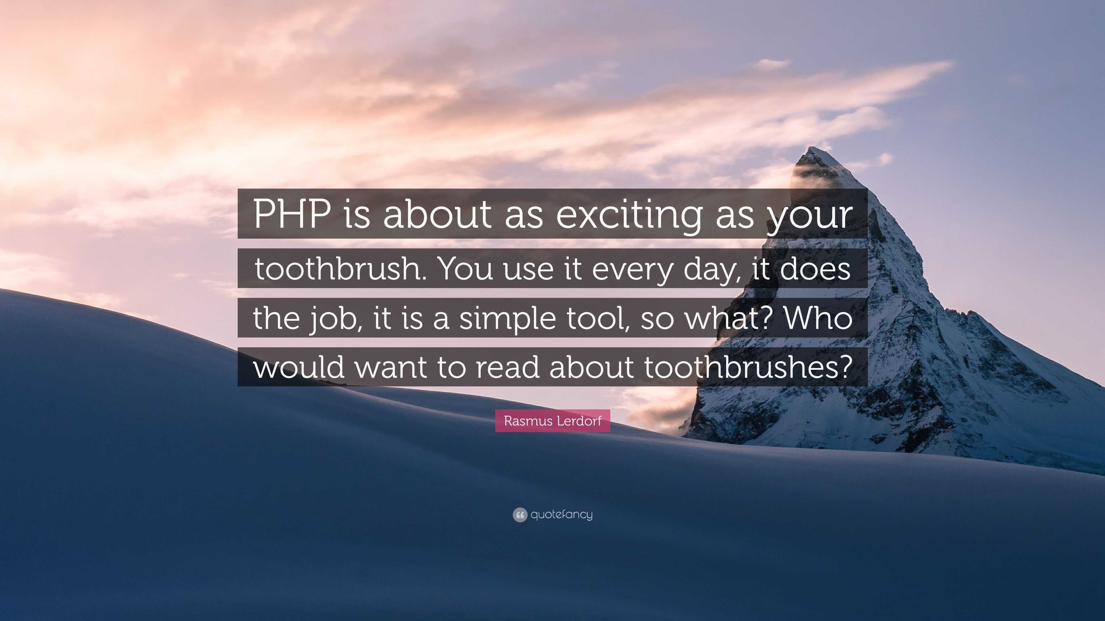 Rasmus Lerdorf Quote: “PHP is about as exciting as your toothbrush. You ...
