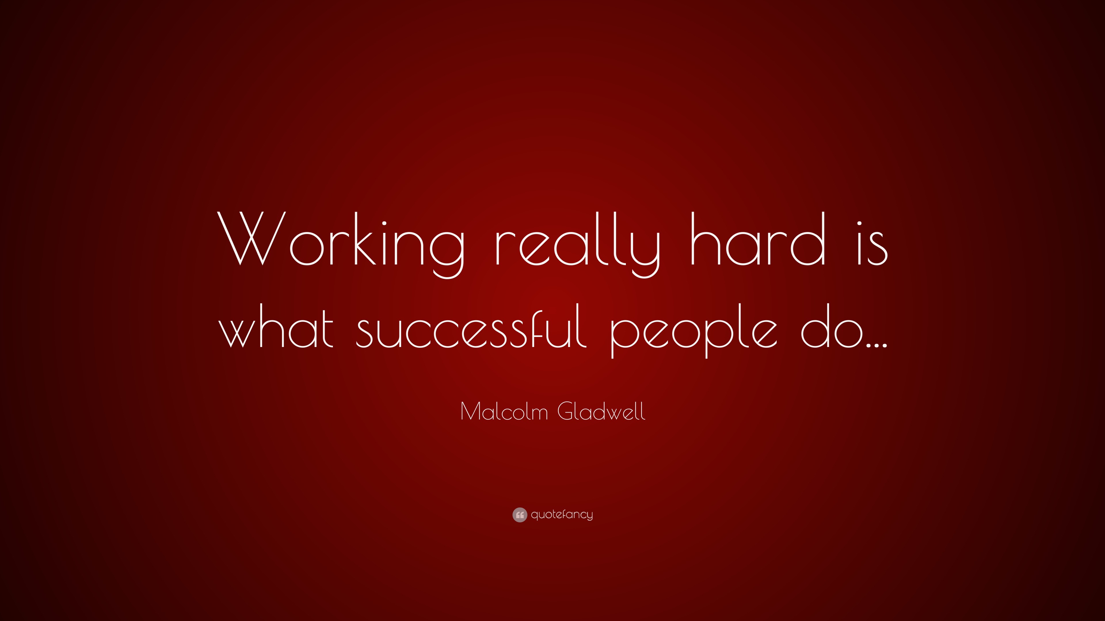 Malcolm Gladwell Quote: “Working really hard is what successful people ...