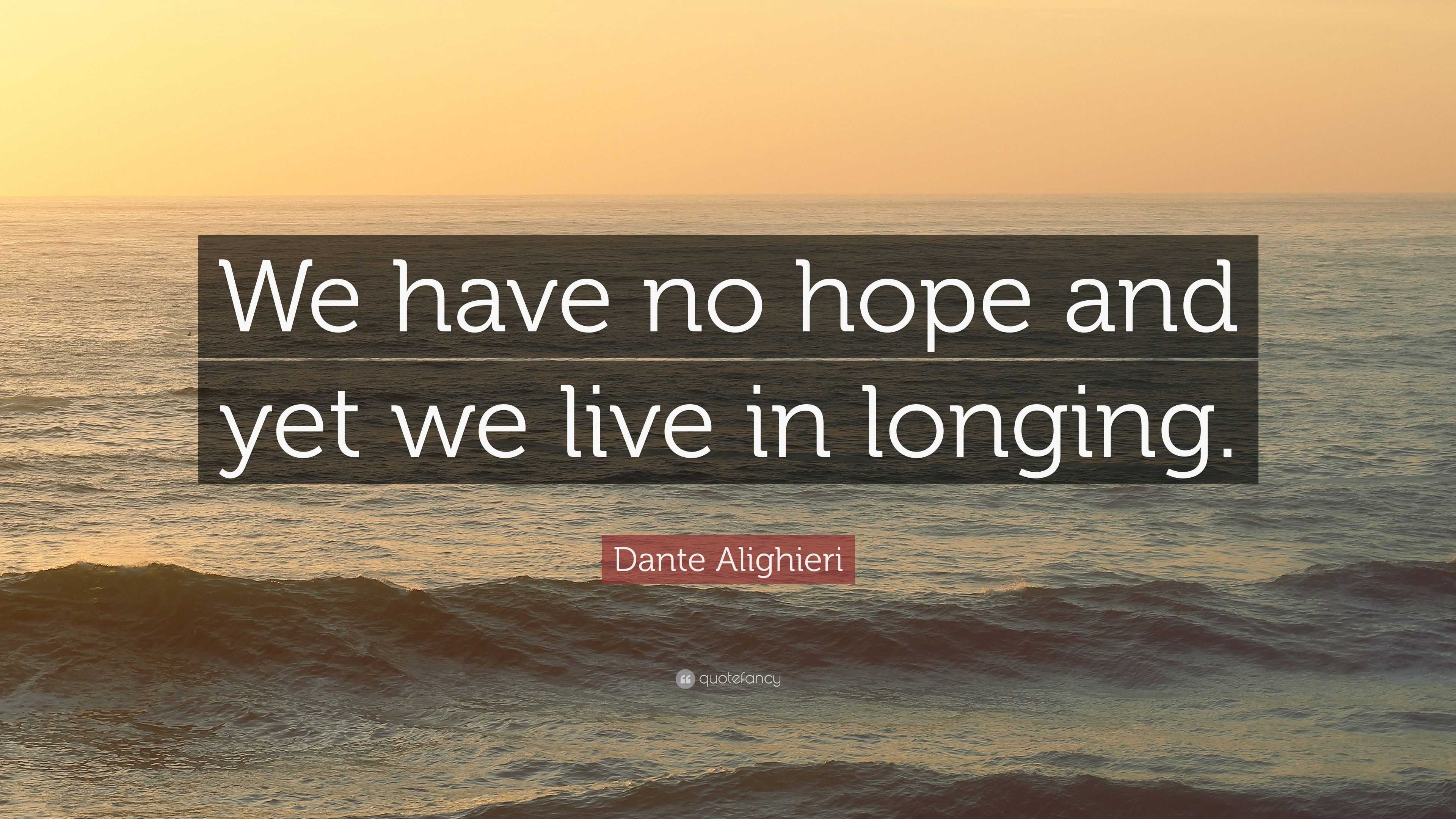 Dante Alighieri Quote We have no hope and yet we live in longing