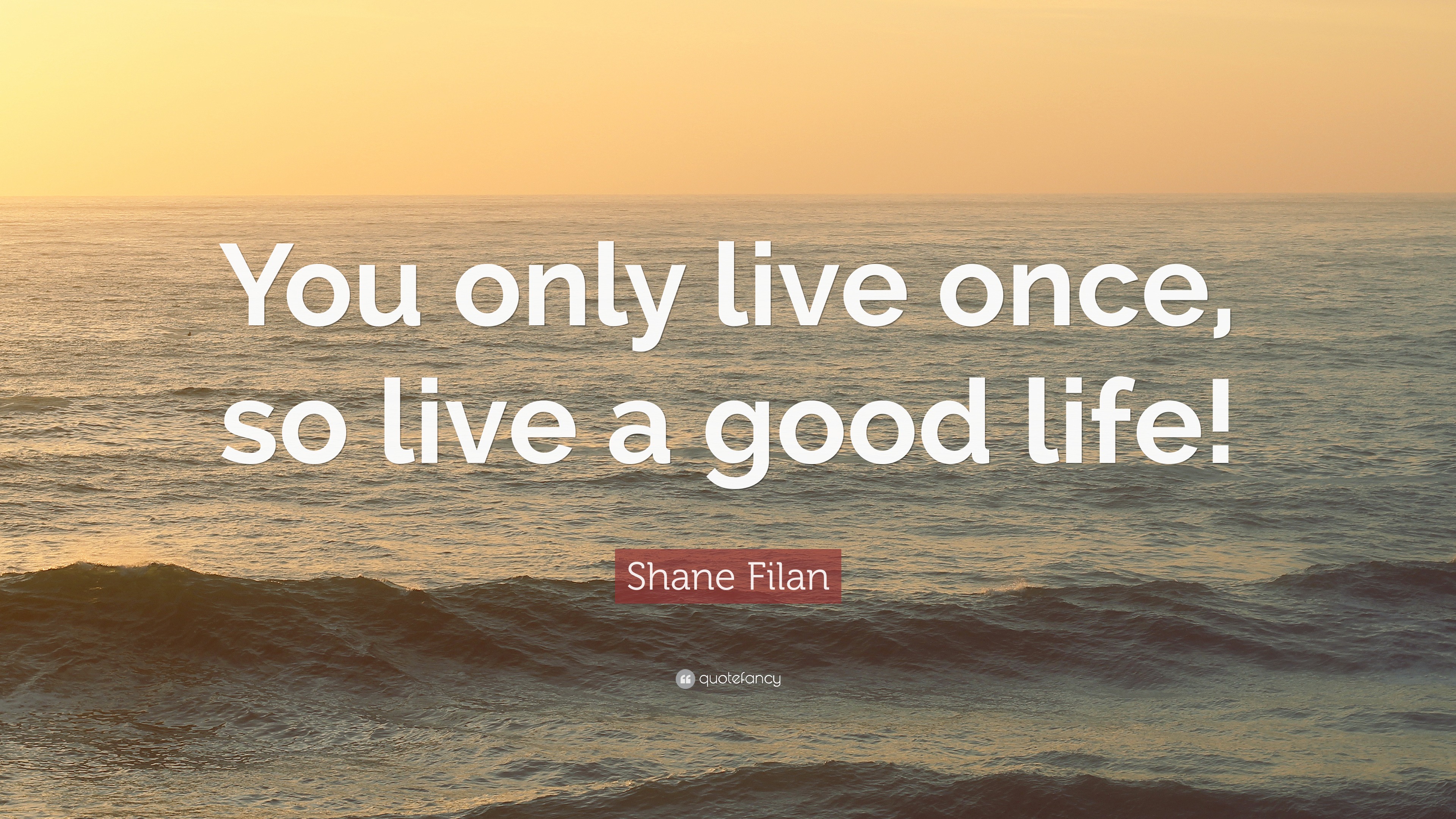 Shane Filan Quote: "You only live once, so live a good life!"