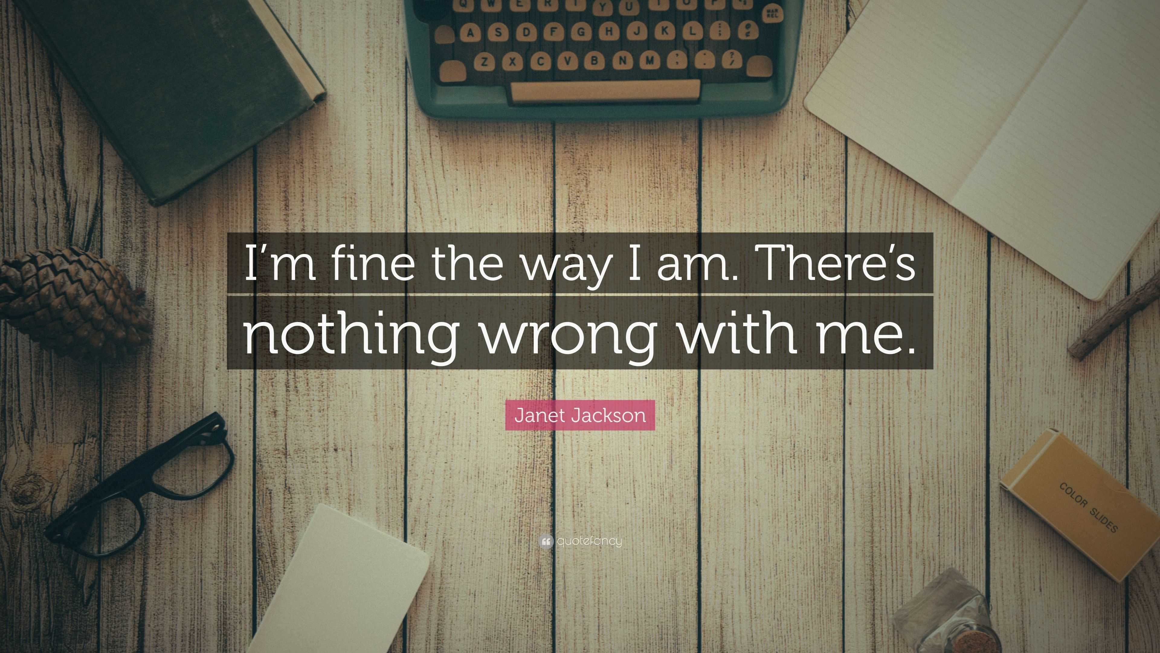 janet-jackson-quote-i-m-fine-the-way-i-am-there-s-nothing-wrong-with