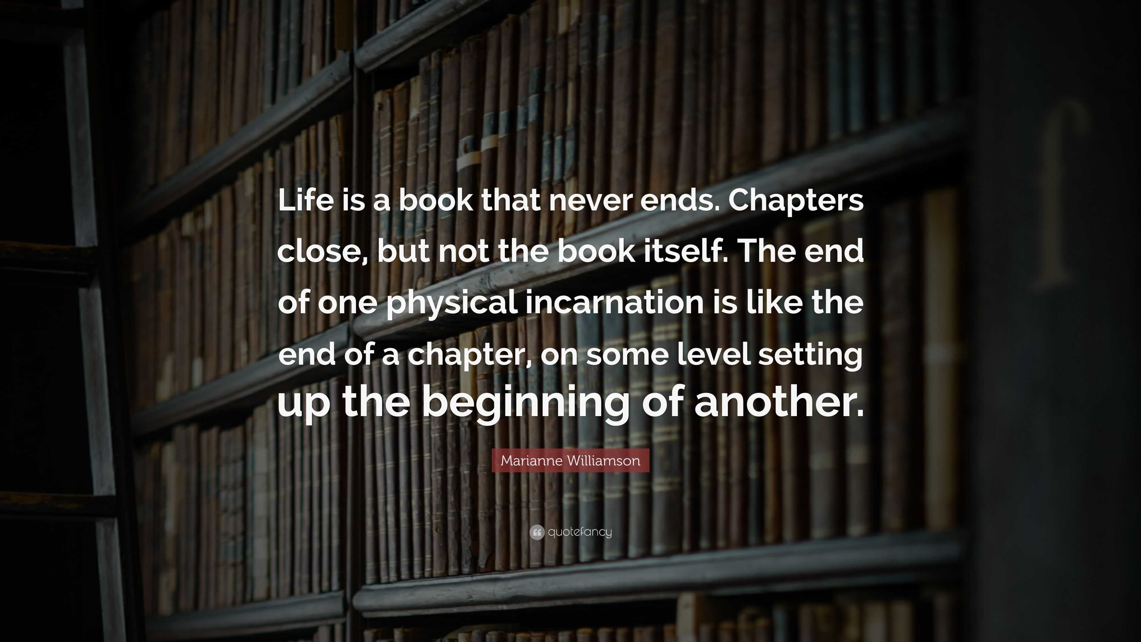 Marianne Williamson Quote: “Life is a book that never ends. Chapters ...