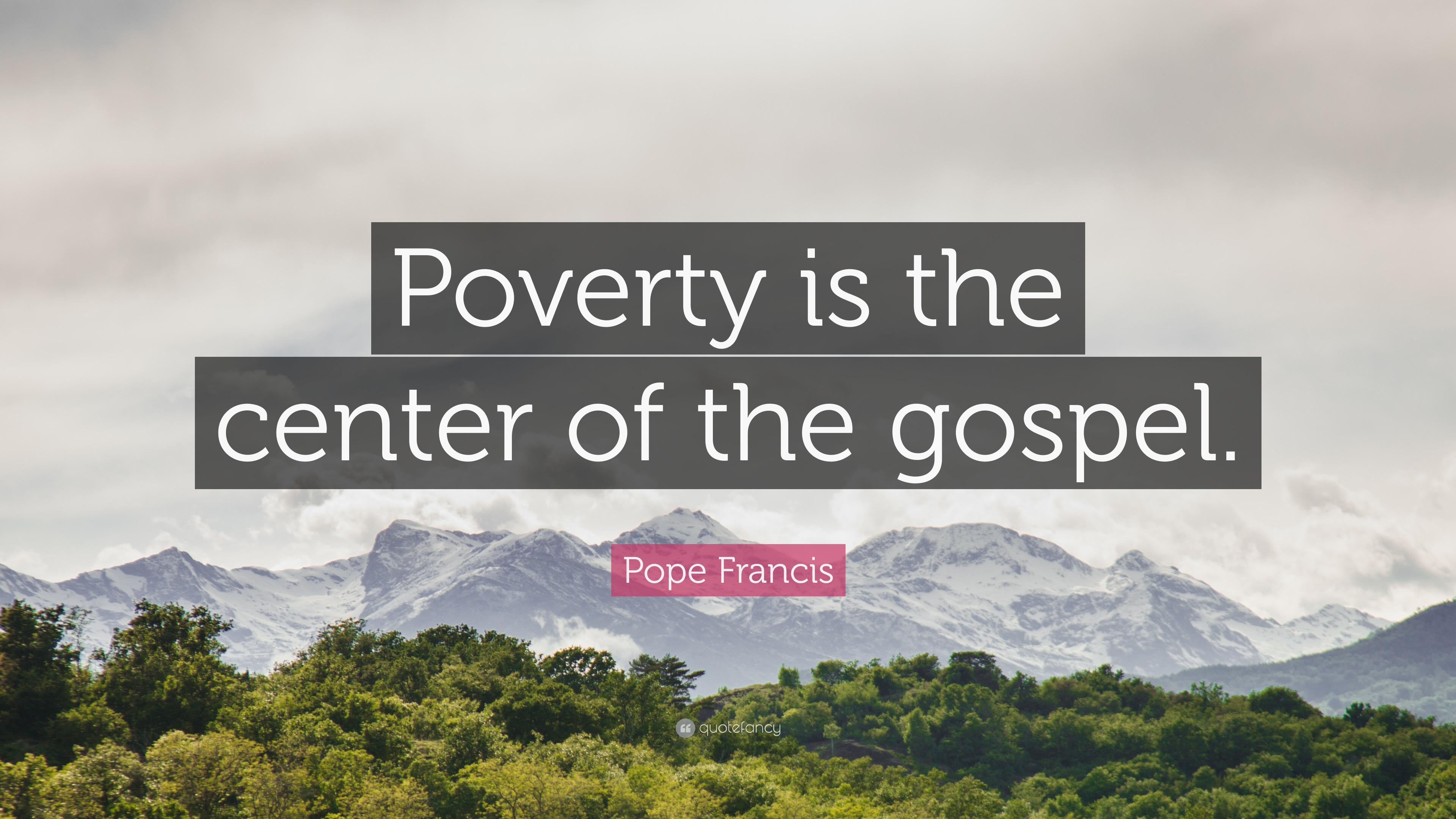 Pope Francis Quote: “Poverty Is The Center Of The Gospel.”