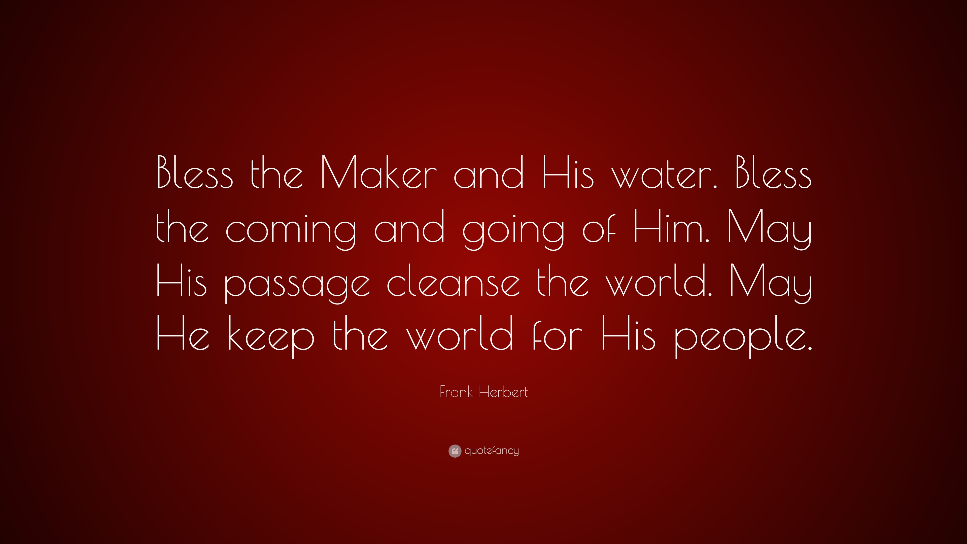 Frank Herbert Quote “Bless the Maker and His water. Bless the coming