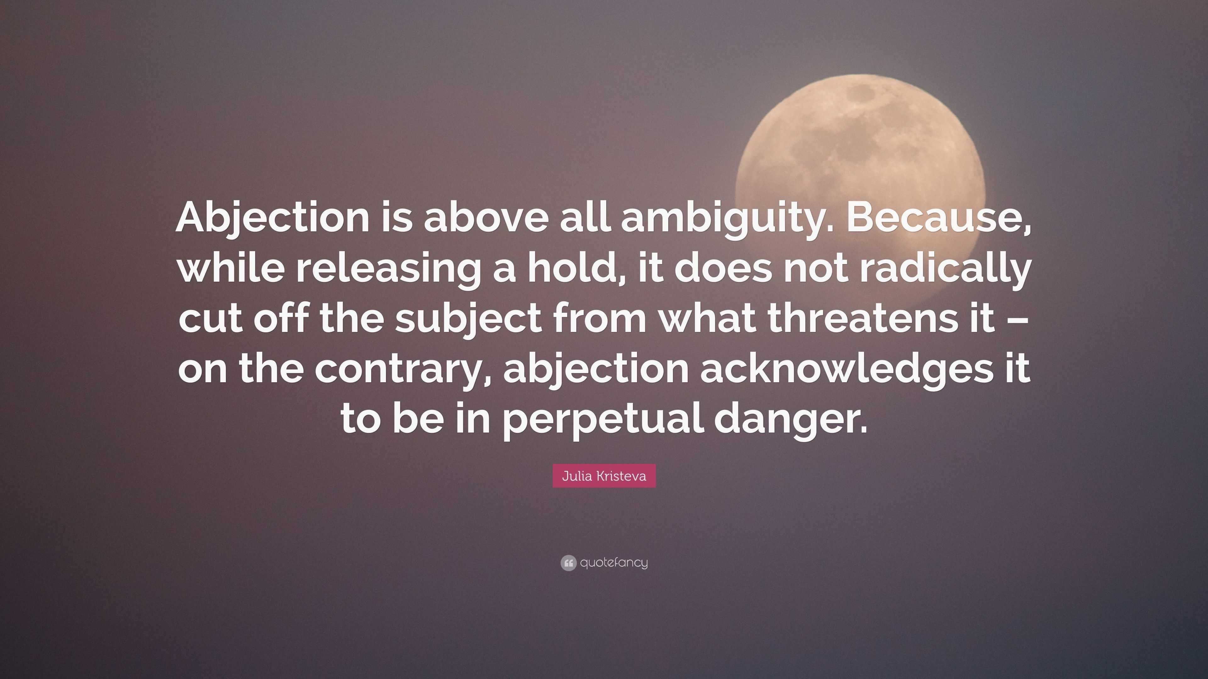 Julia Kristeva Quote: “Abjection is above all ambiguity. Because, while ...