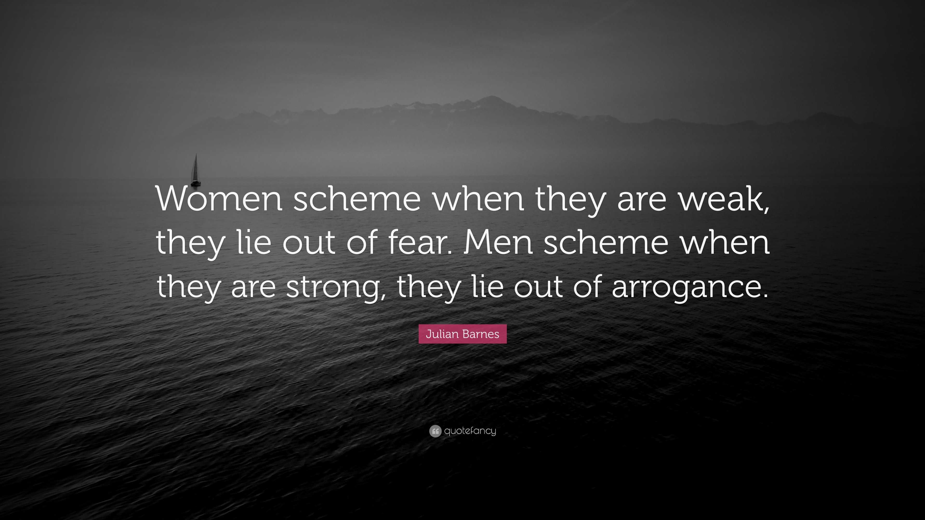 Julian Barnes Quote: “Women scheme when they are weak, they lie out of ...