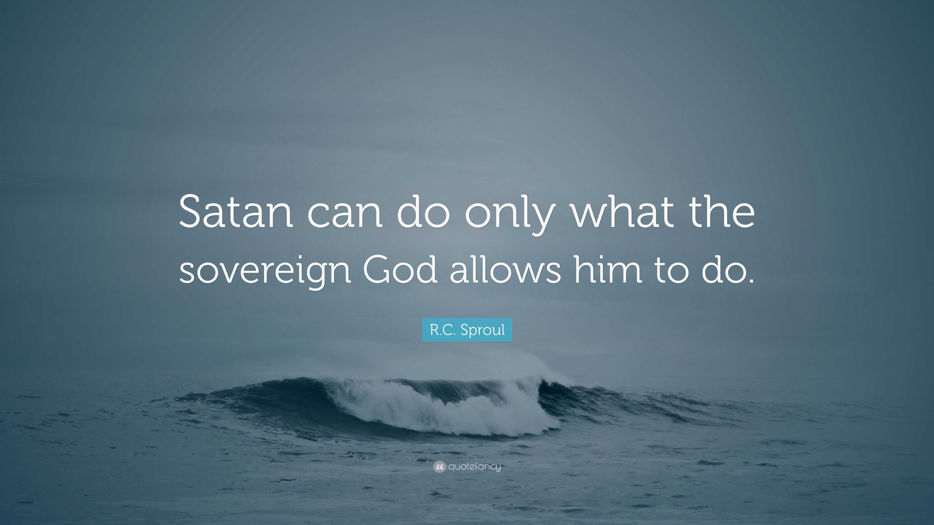 R C Sproul Quote “satan Can Do Only What The Sovereign God Allows Him