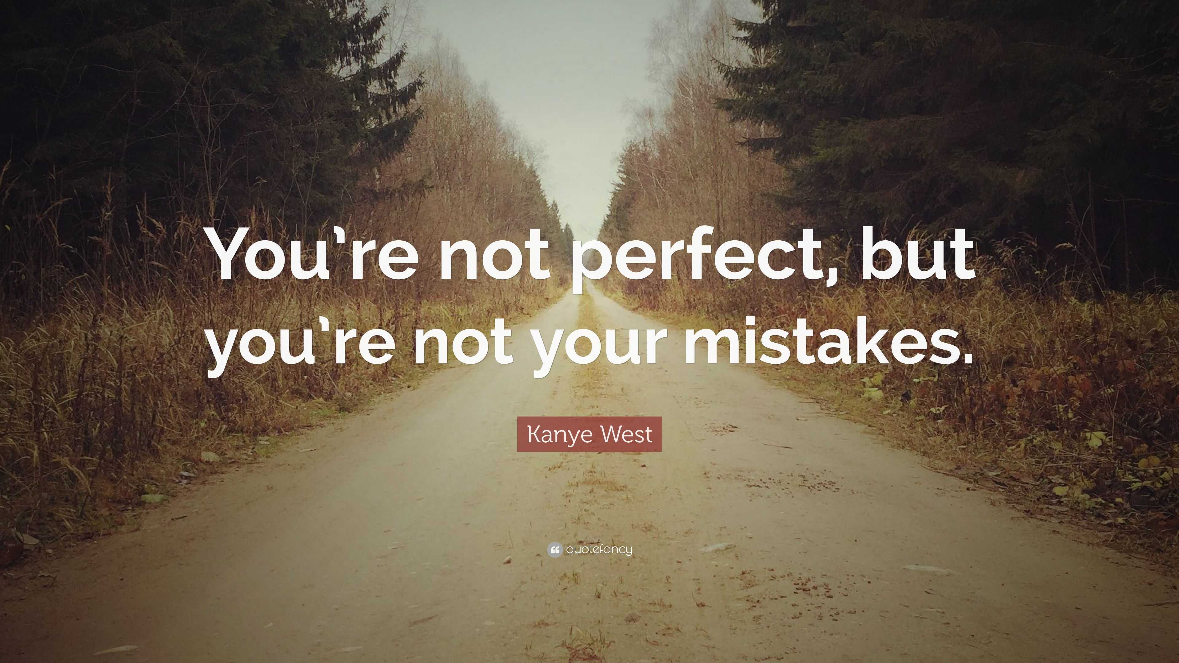 Kanye West Quote You re Not Perfect But You re Not Your Mistakes 