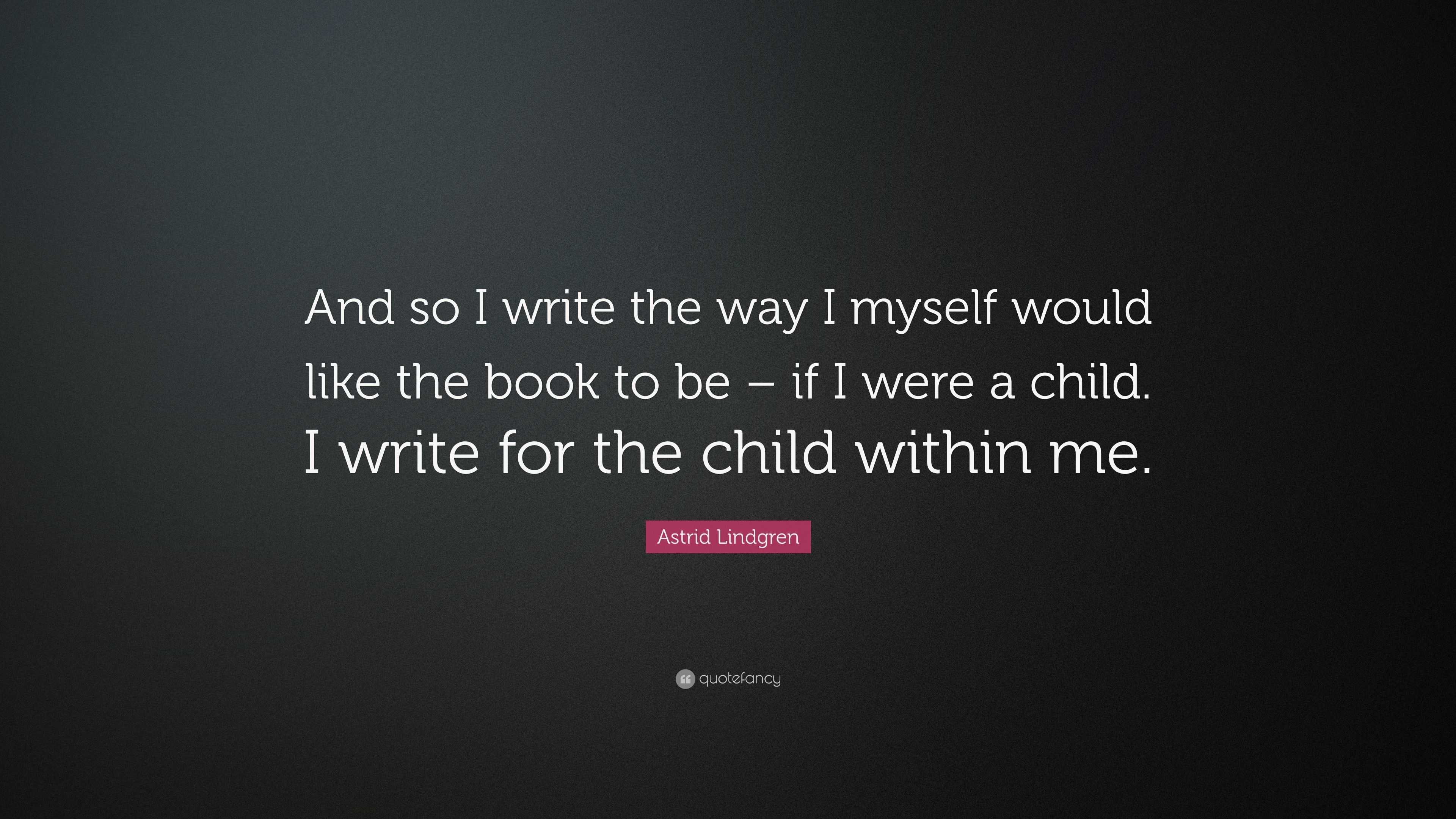 Astrid Lindgren Quote: “And so I write the way I myself would like the ...