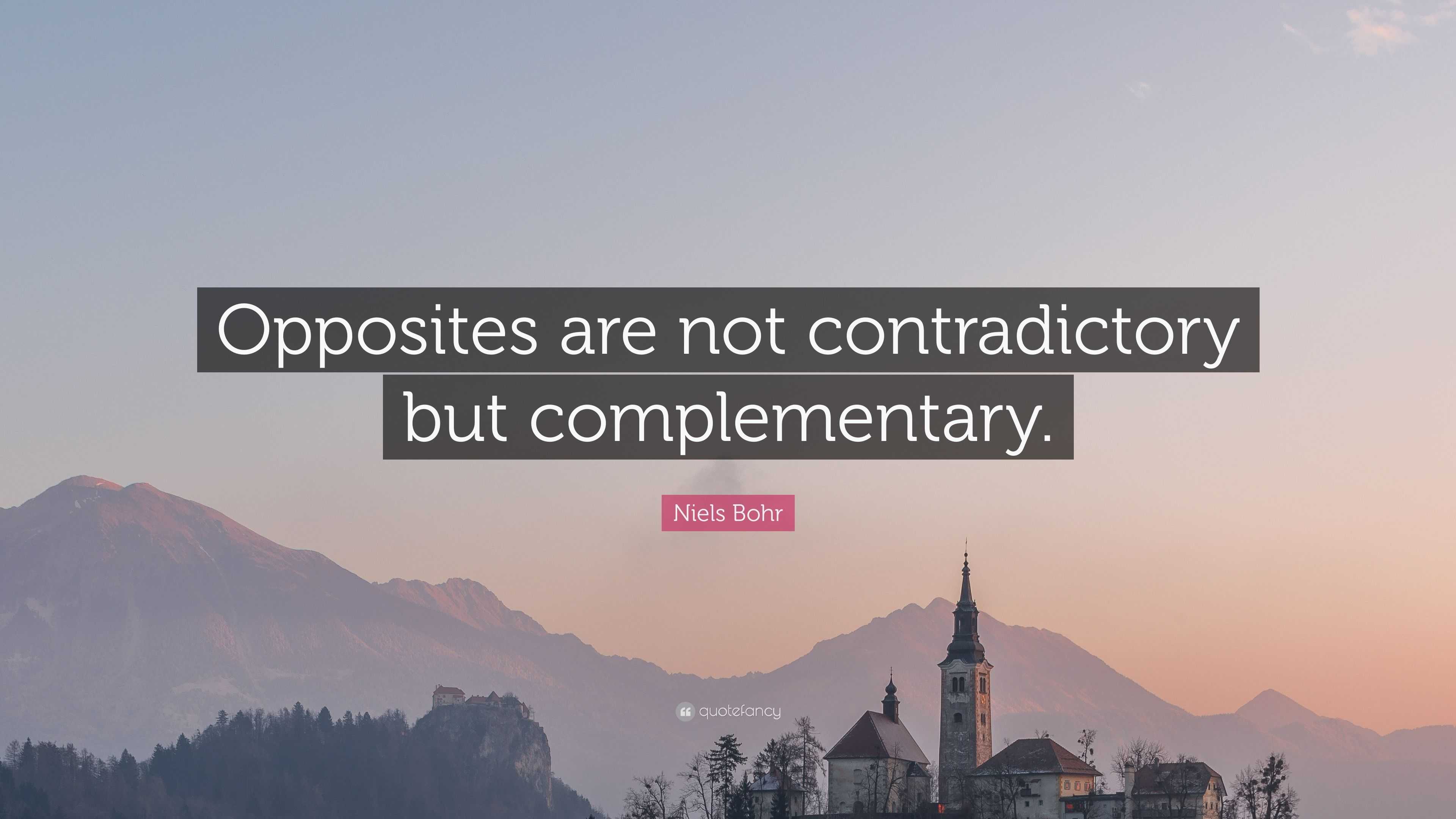 Niels Bohr Quote: “Opposites are not contradictory but complementary