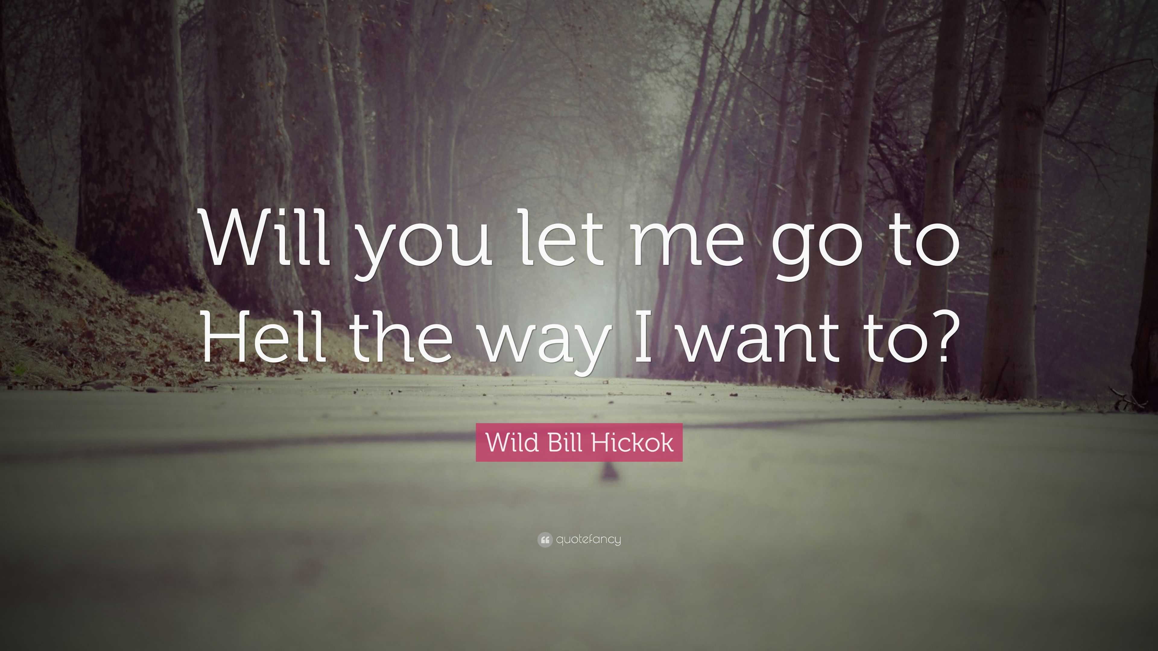 Wild Bill Hickok Quote: “Will you let me go to Hell the way I want to?”