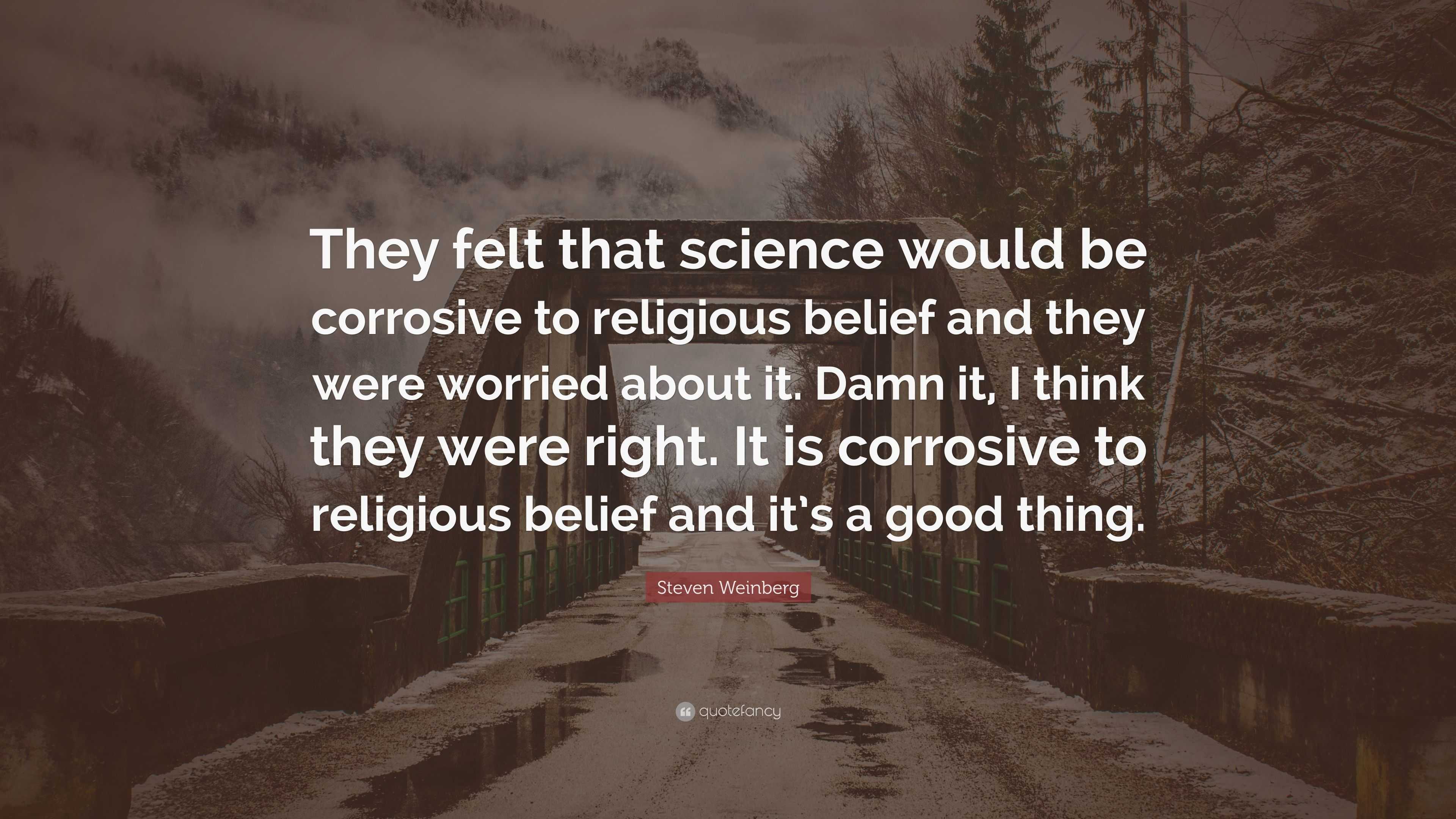 Steven Weinberg Quote: “They felt that science would be corrosive to ...