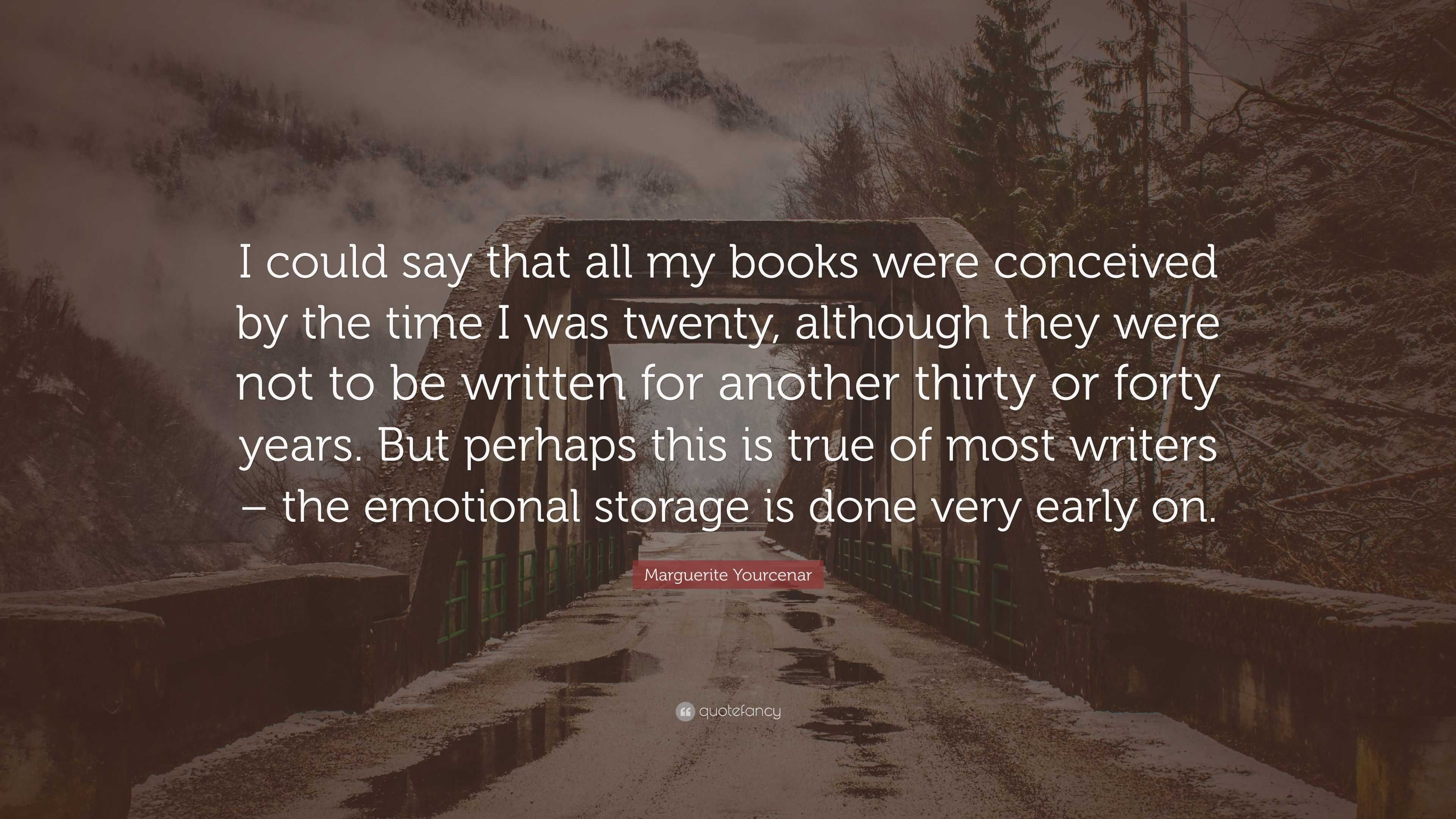 Marguerite Yourcenar Quote: “I could say that all my books were ...