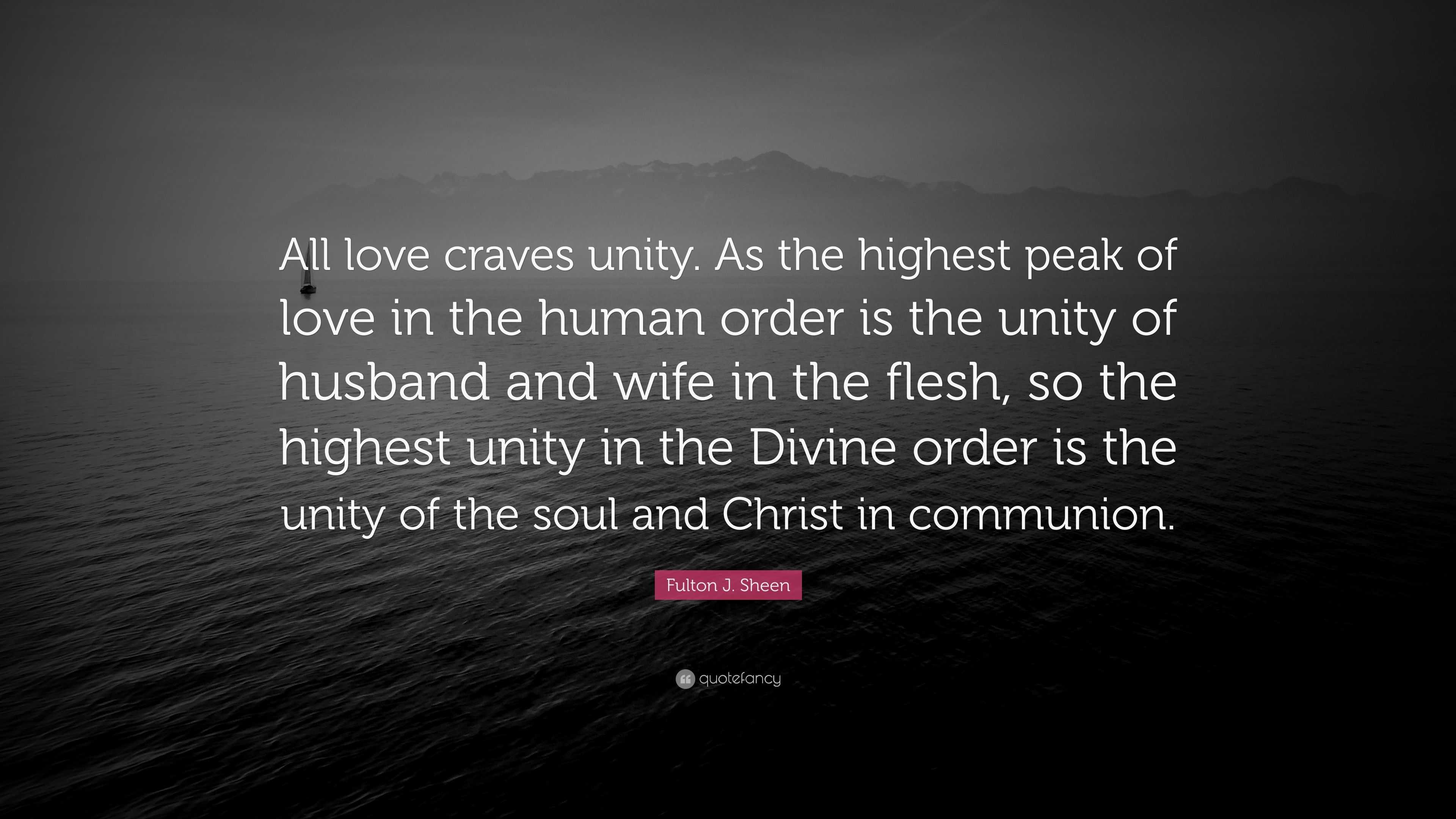 Fulton J. Sheen Quote “All love craves unity. As the
