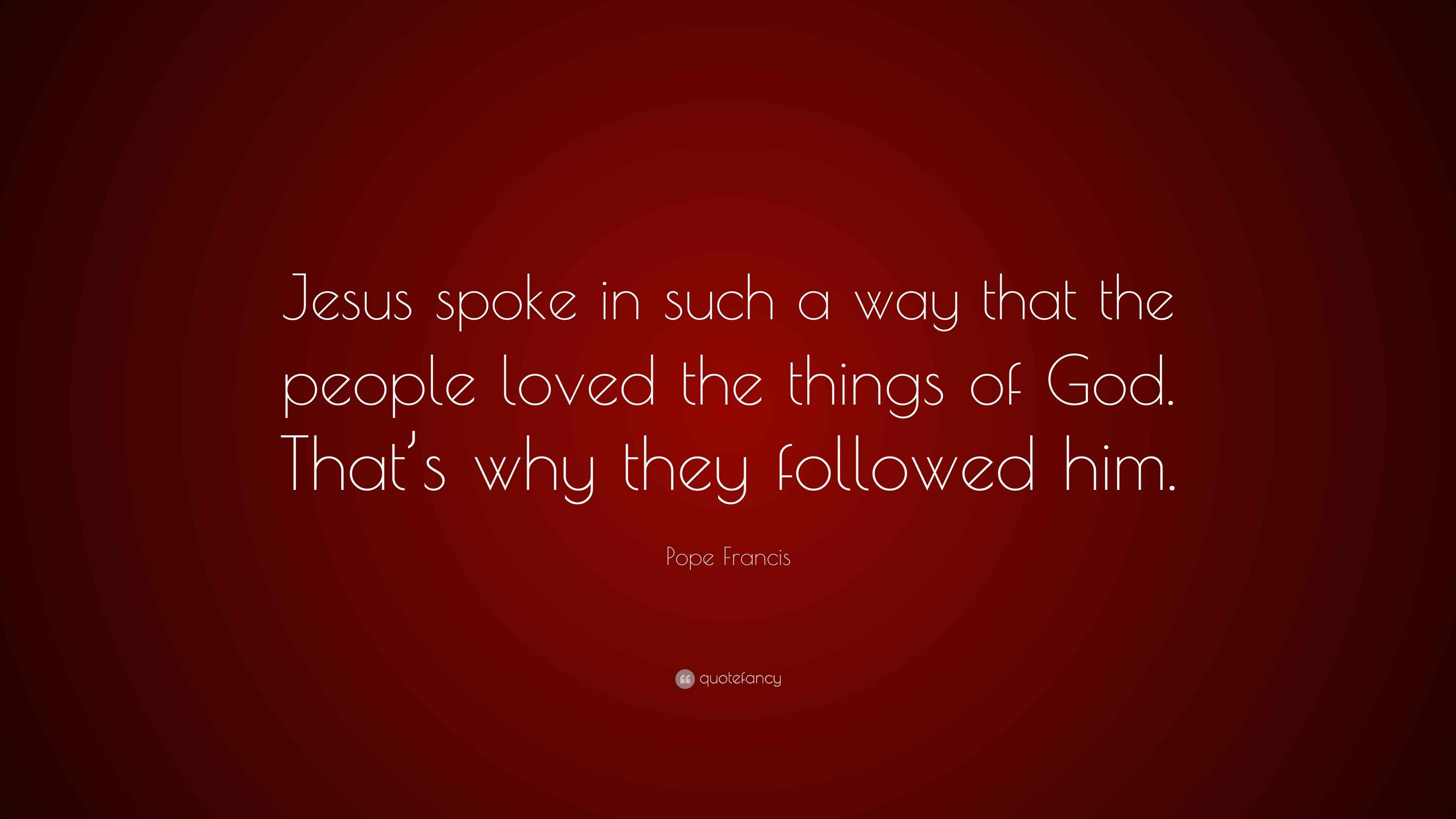 Pope Francis Quote “Jesus spoke in such a way that the people loved