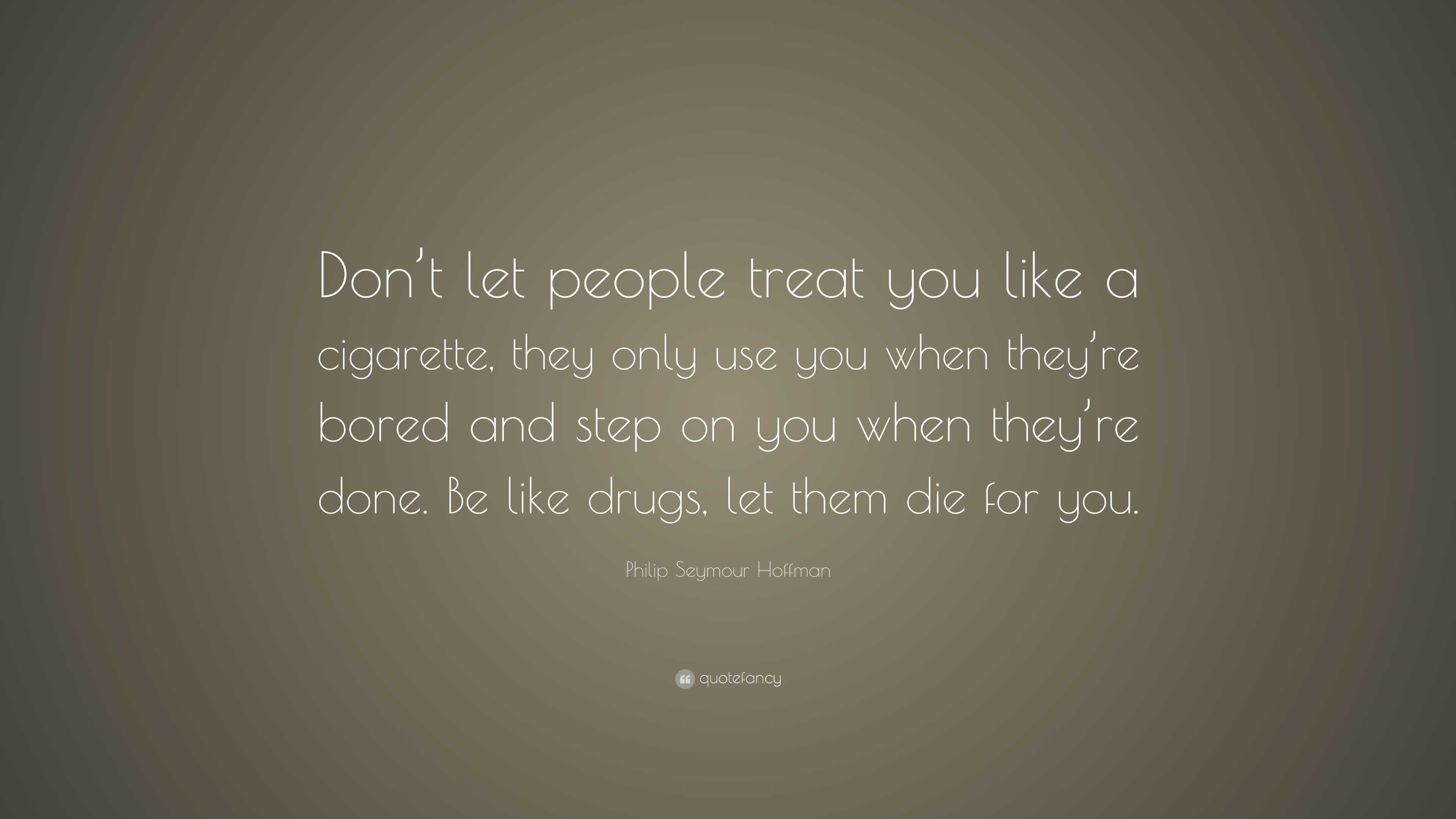 Philip Seymour Hoffman Quote: “Don’t let people treat you like a ...