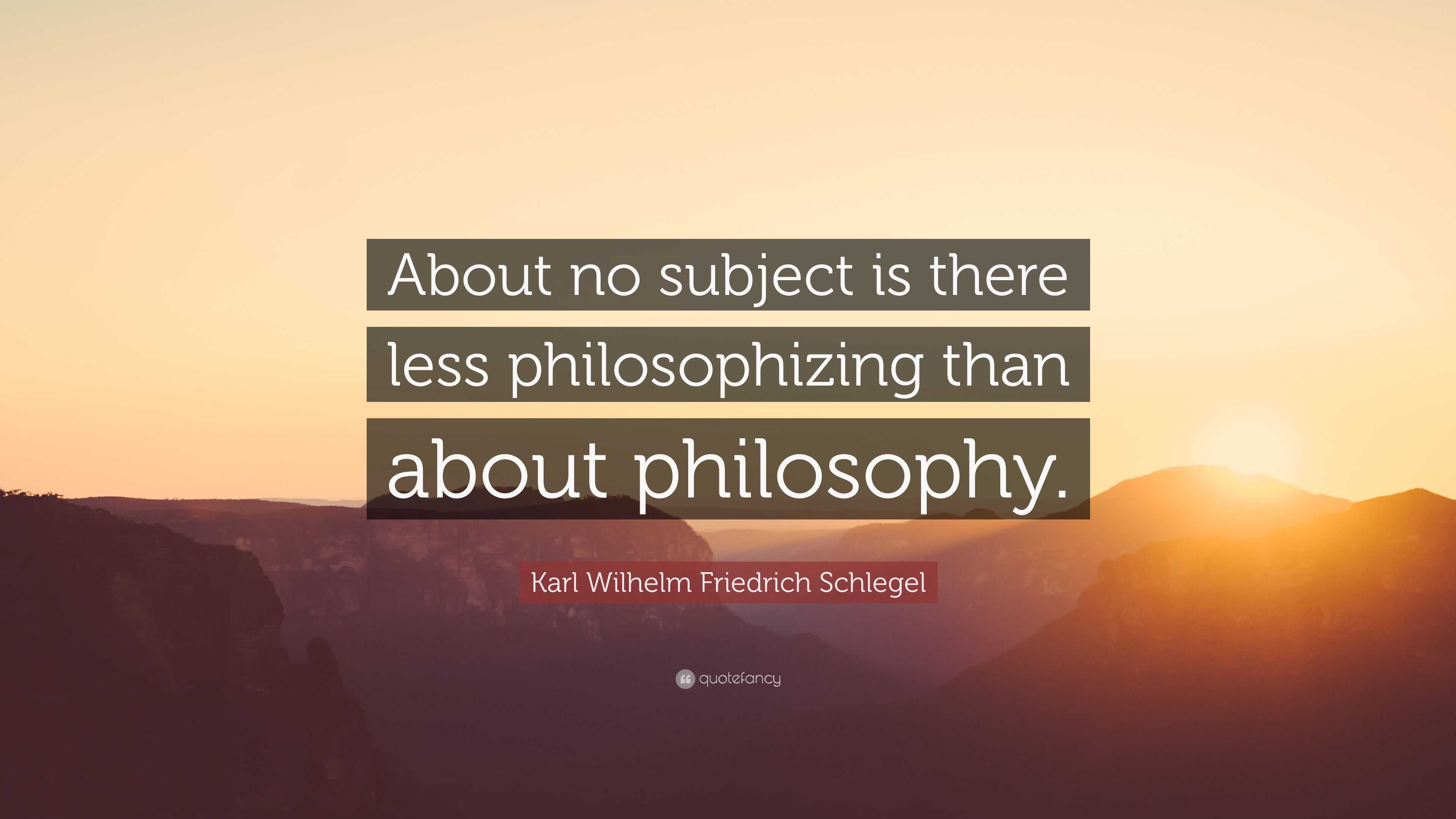 Karl Wilhelm Friedrich Schlegel Quote: “About no subject is there less ...