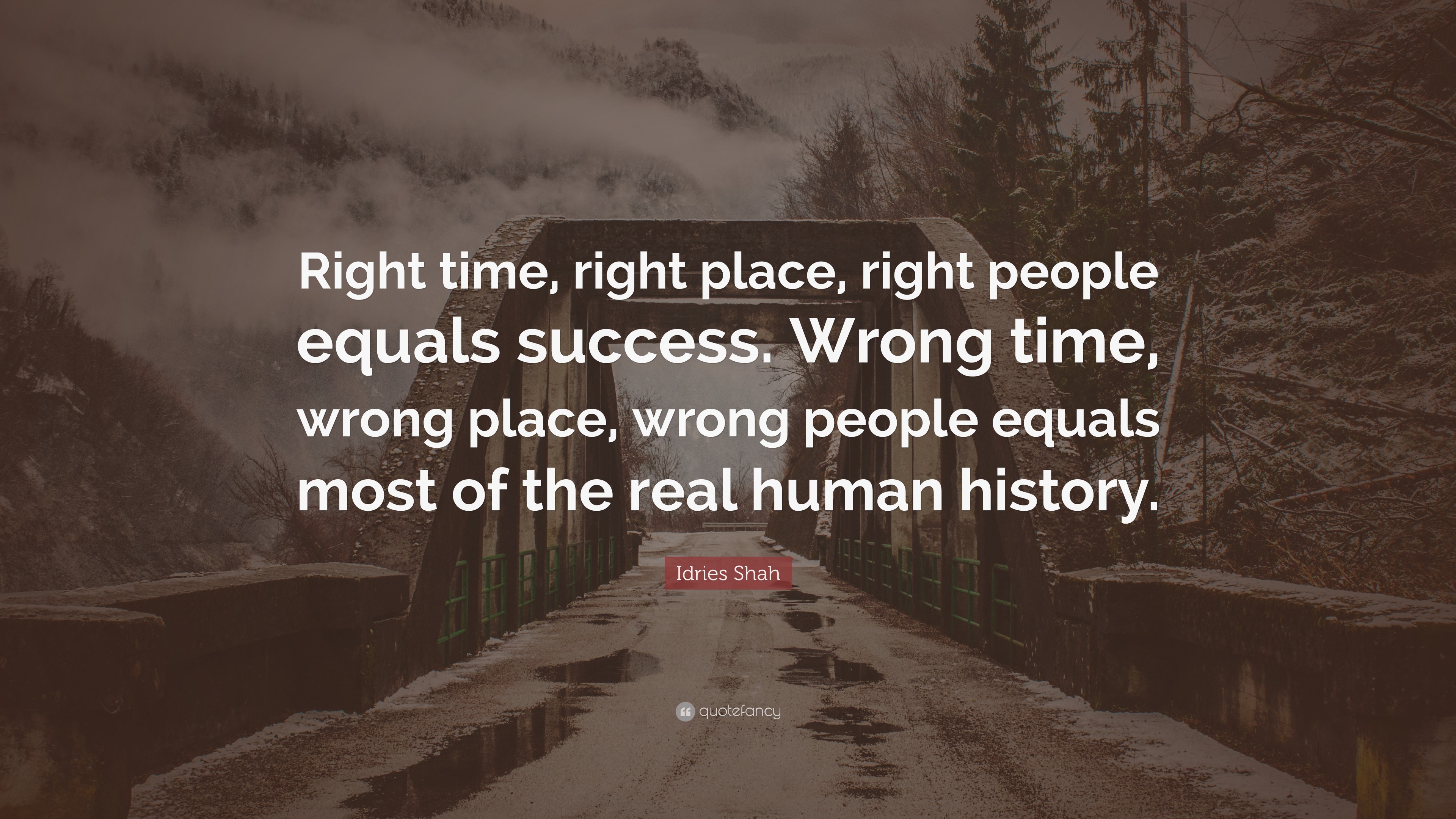 Idries Shah Quote “right Time Right Place Right People Equals Success Wrong Time Wrong