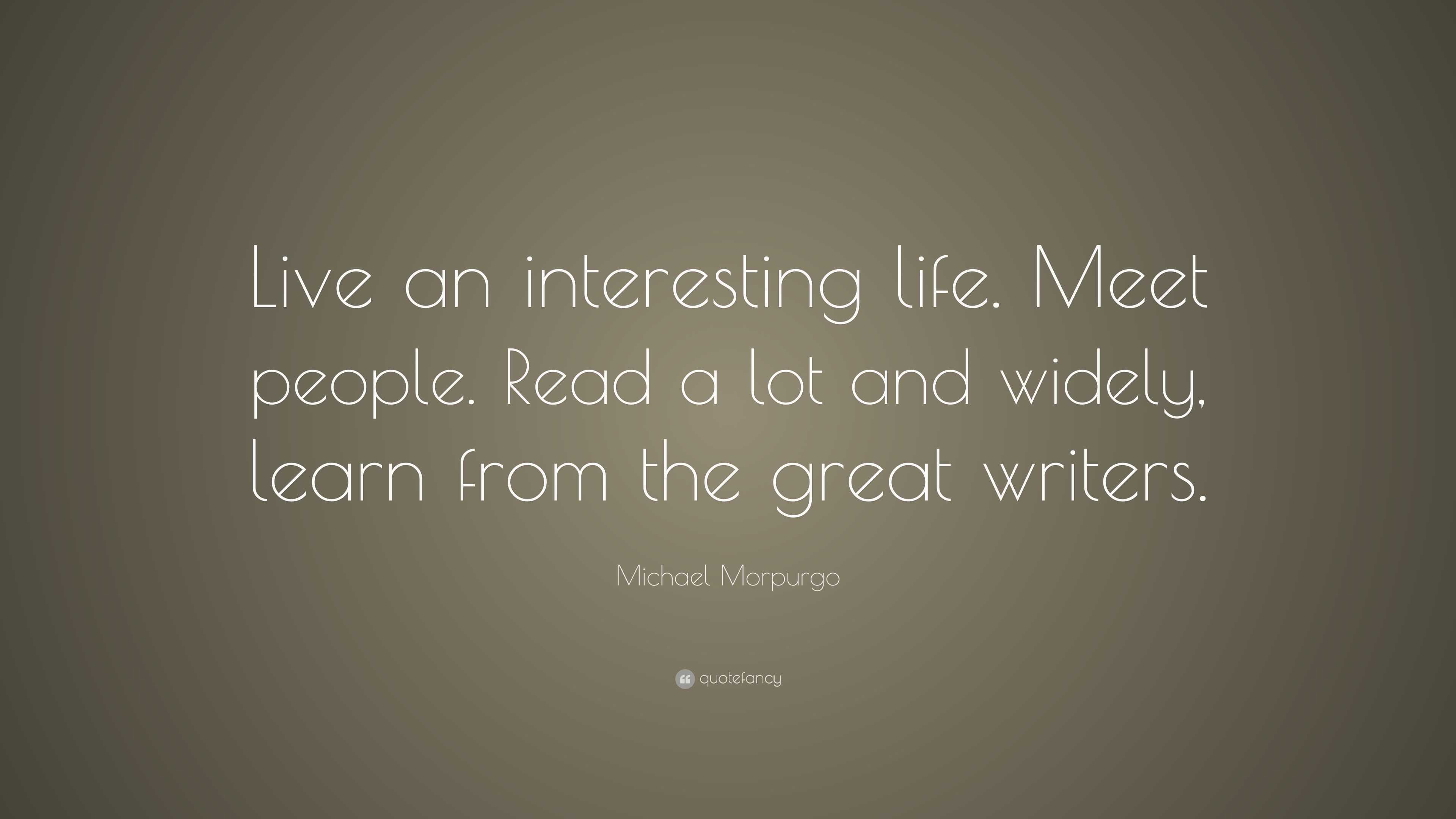 Michael Morpurgo Quote “Live an interesting life Meet people Read a lot