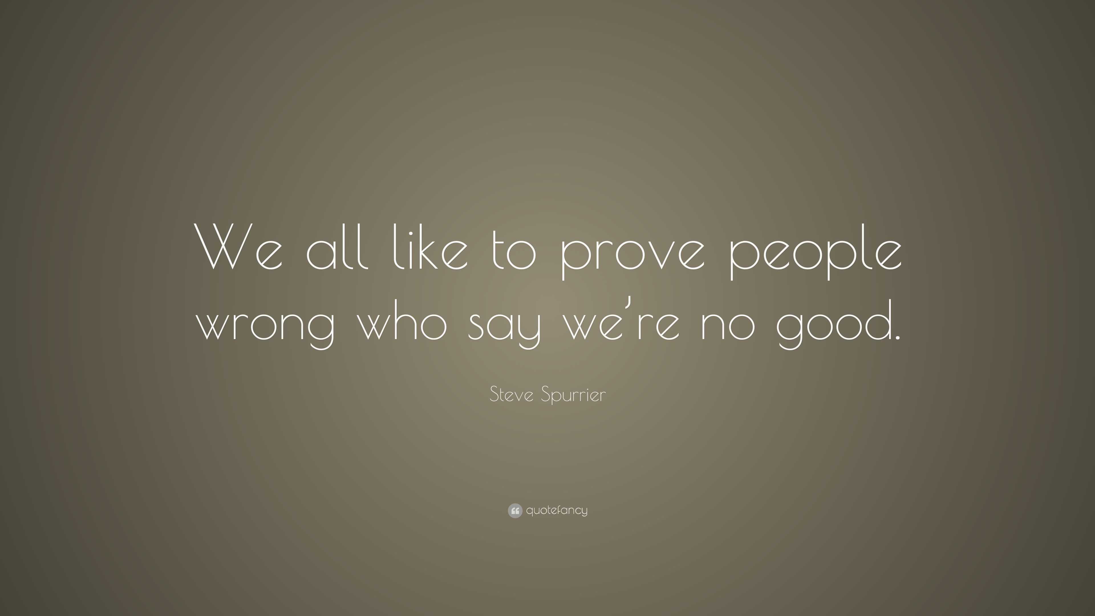 Steve Spurrier Quote: “We all like to prove people wrong who say we’re ...