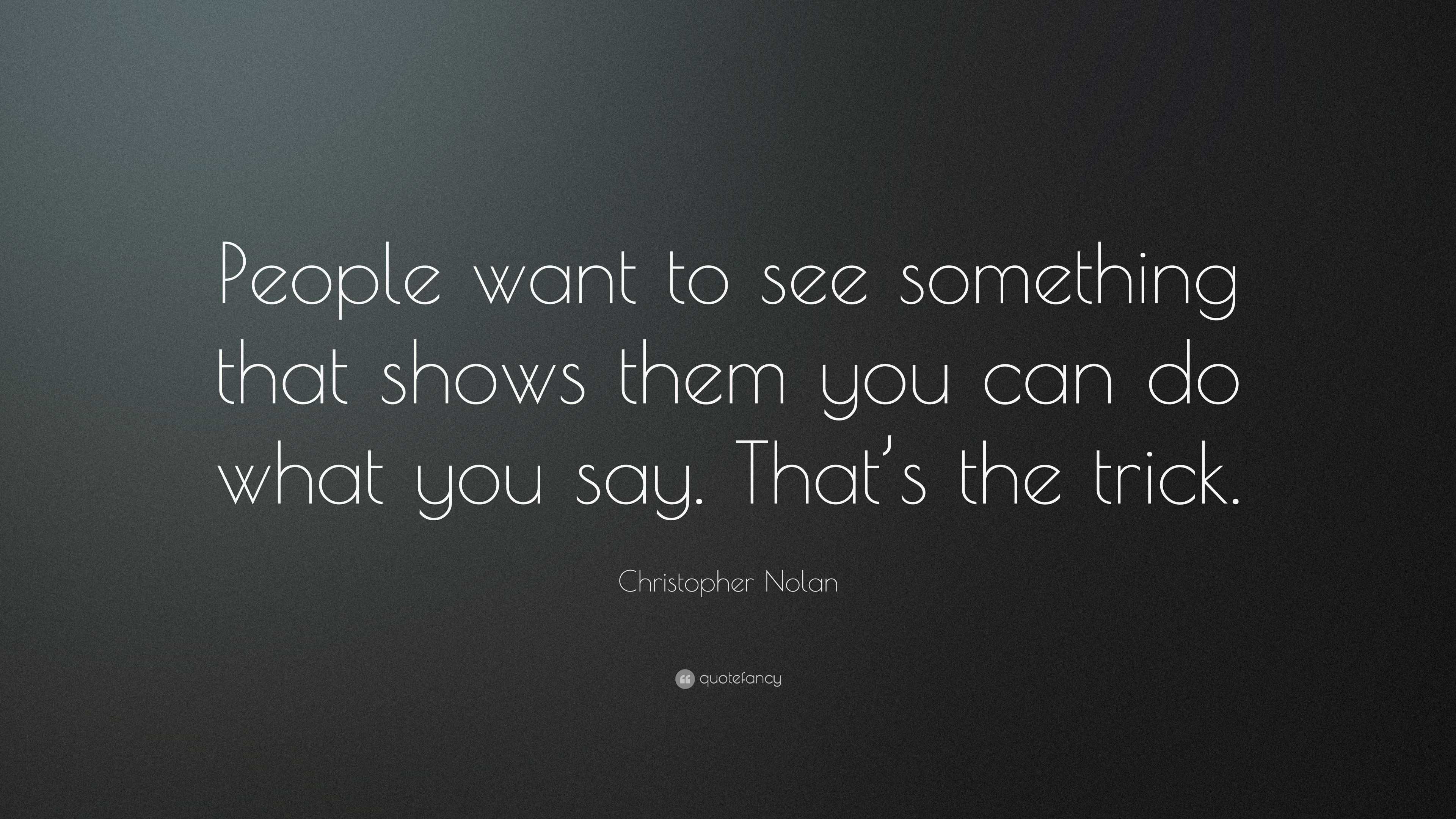 Christopher Nolan Quote: “People want to see something that shows them ...