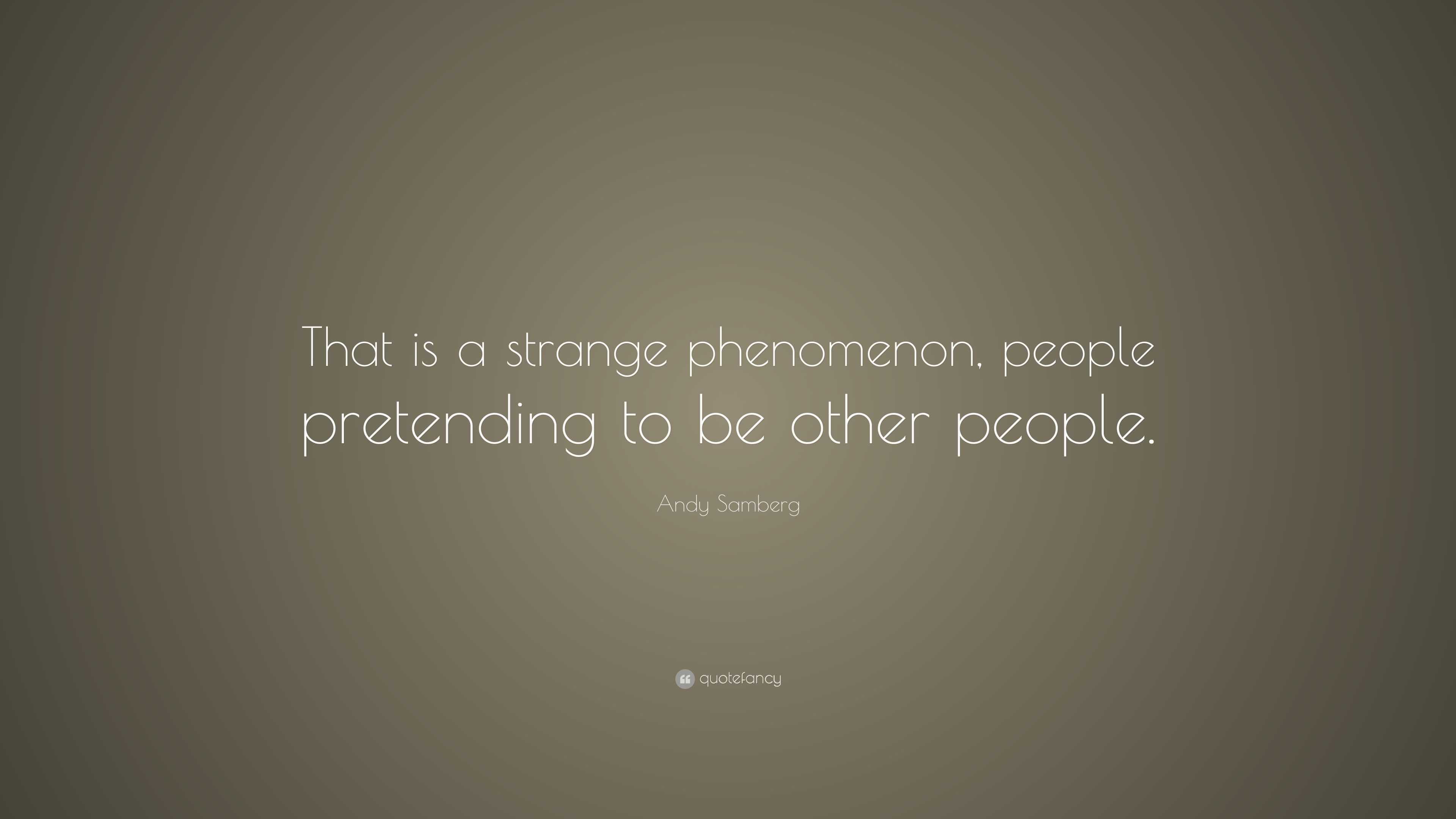 Andy Samberg Quote: “That is a strange phenomenon, people pretending to ...