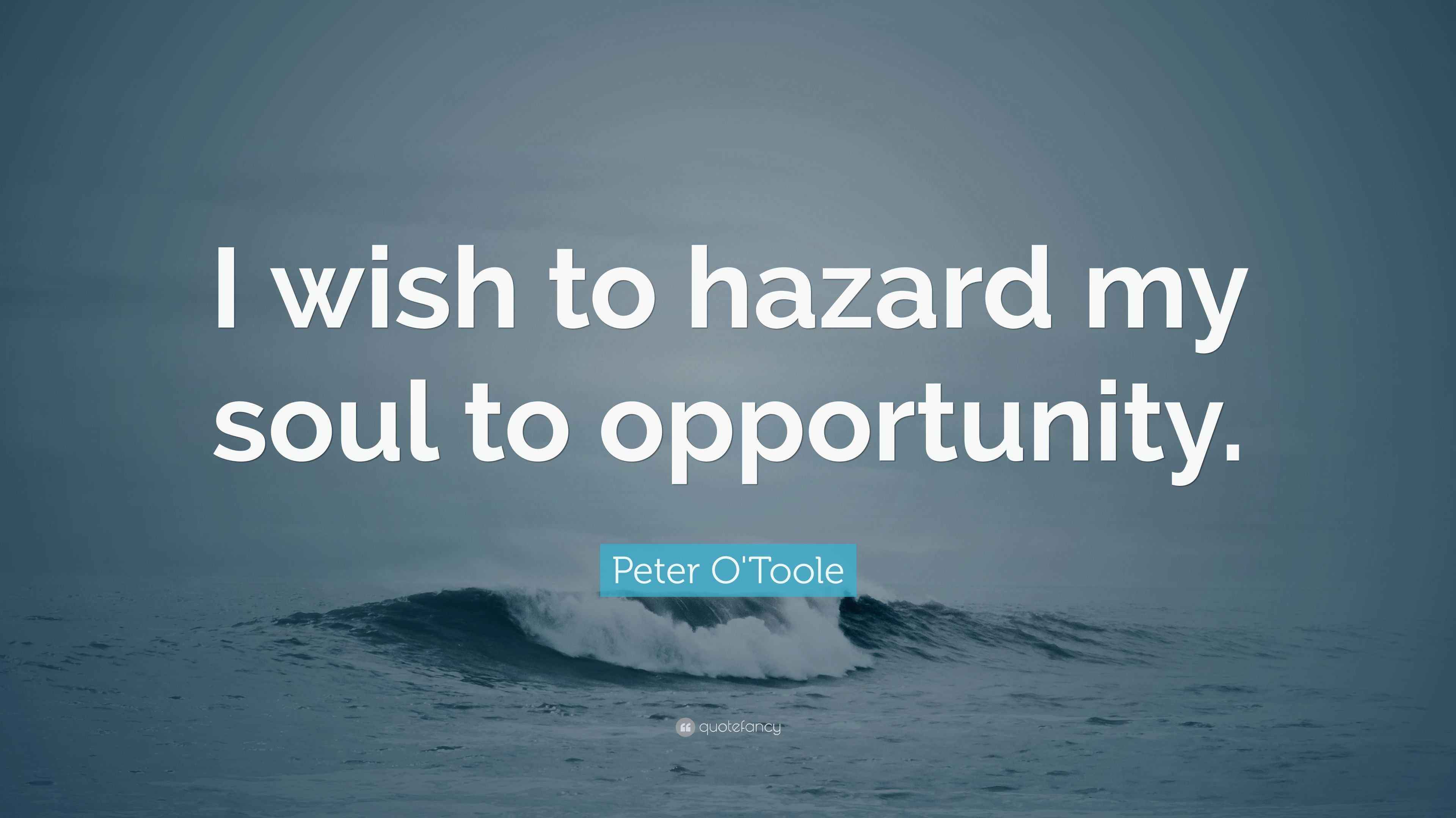 Peter O Toole Quote I Wish To Hazard My Soul To Opportunity peter-o-toole-quote-i-wish-to-hazard-my-soul-to-opportunity