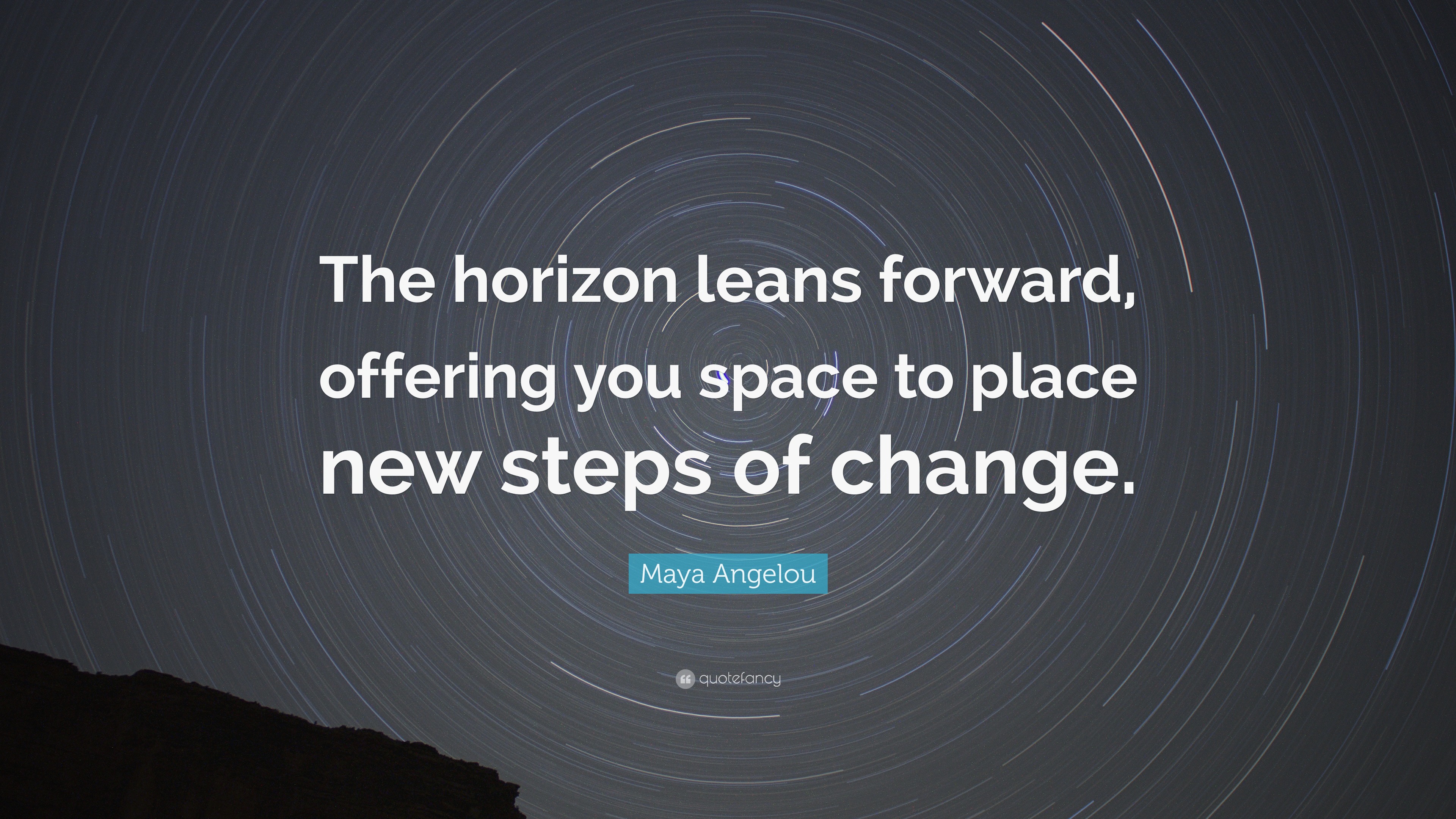 Maya Angelou Quote: “The horizon leans forward, offering you space to ...