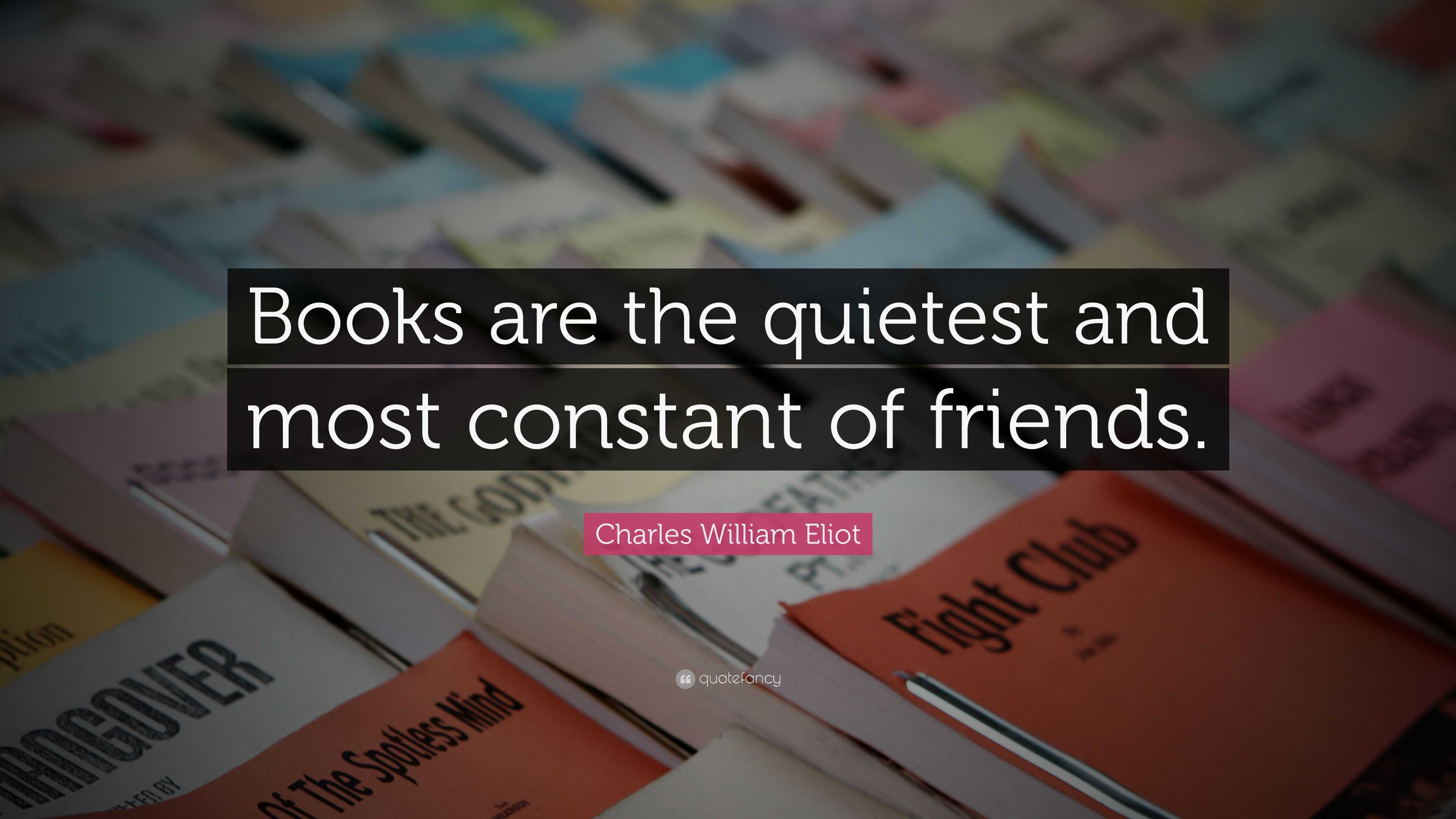 Charles William Eliot Quote: “Books are the quietest and most constant ...