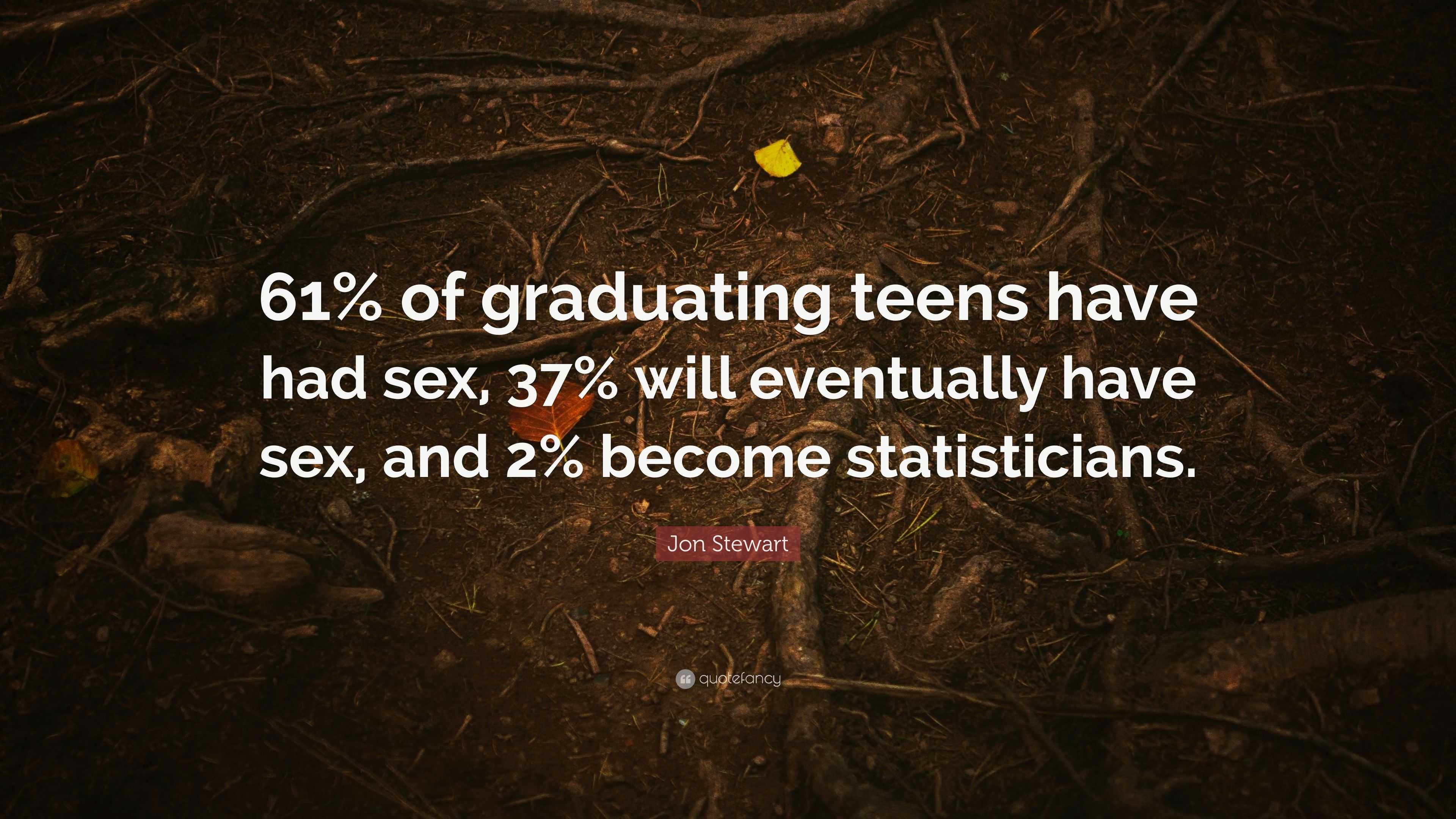 Jon Stewart Quote: “61% of graduating teens have had sex, 37% will  eventually have