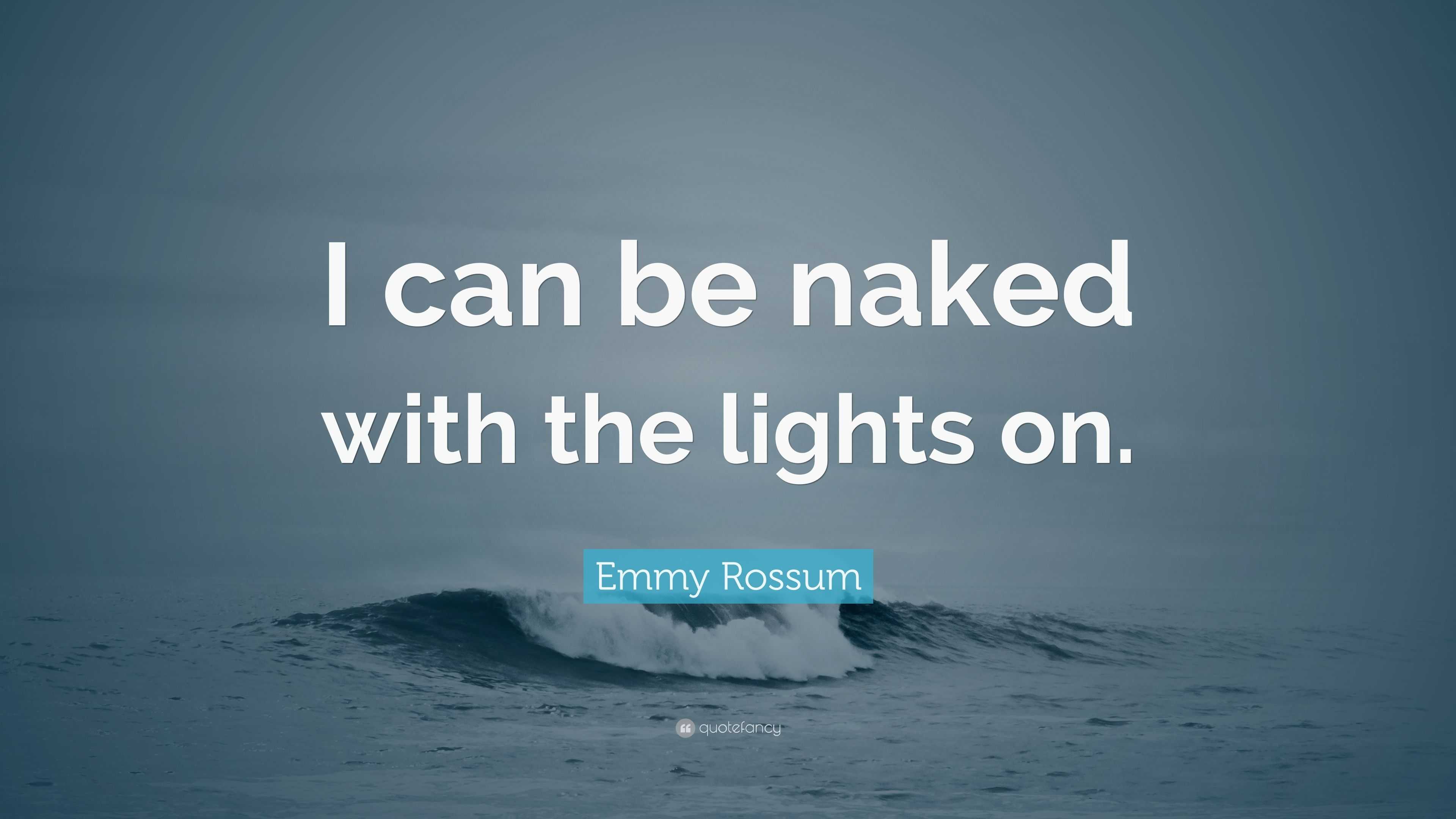 Emmy Rossum Quote: “I can be naked with the lights on.”