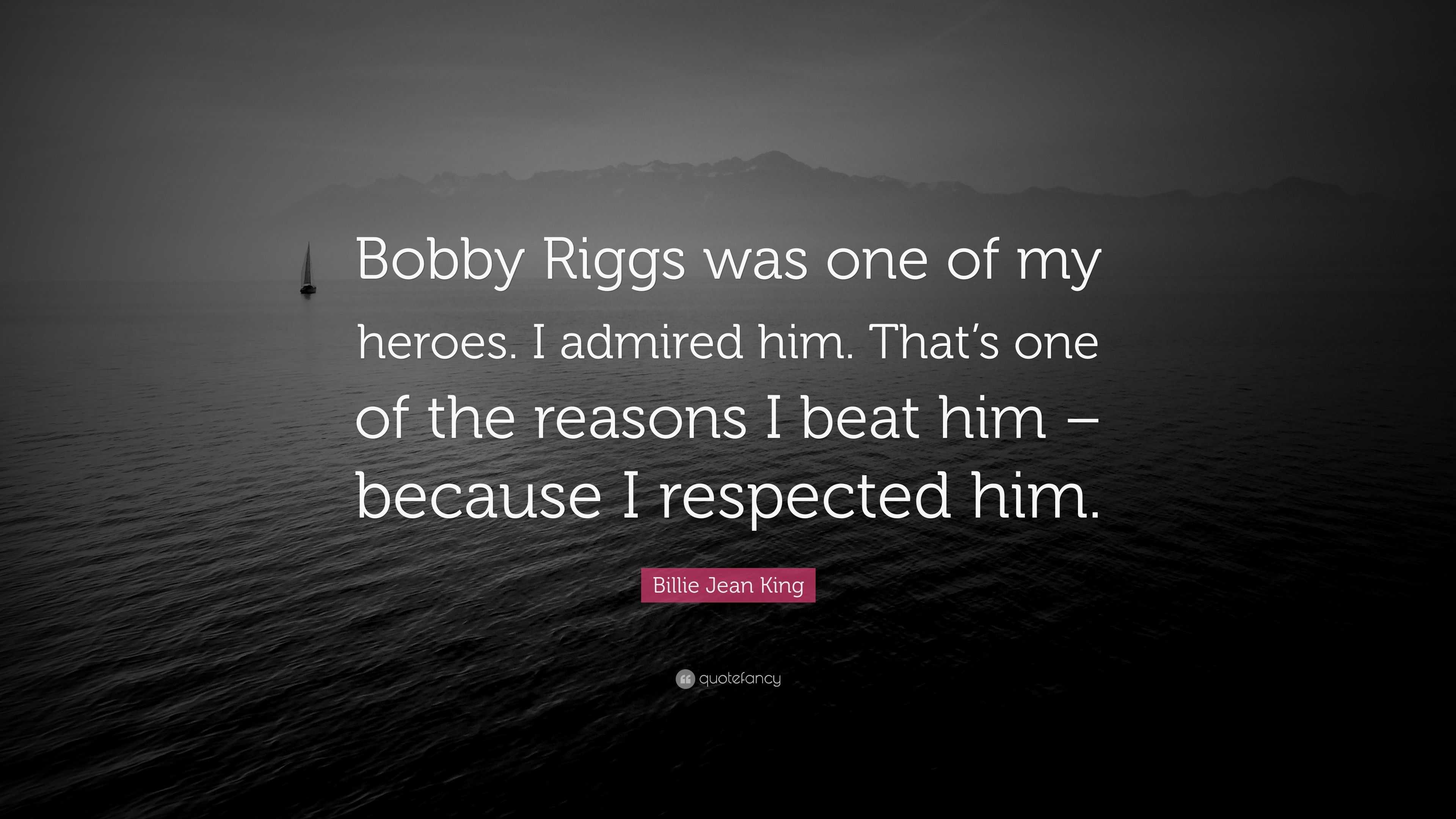 Billie Jean King Quote: “Bobby Riggs was one of my heroes. I admired ...