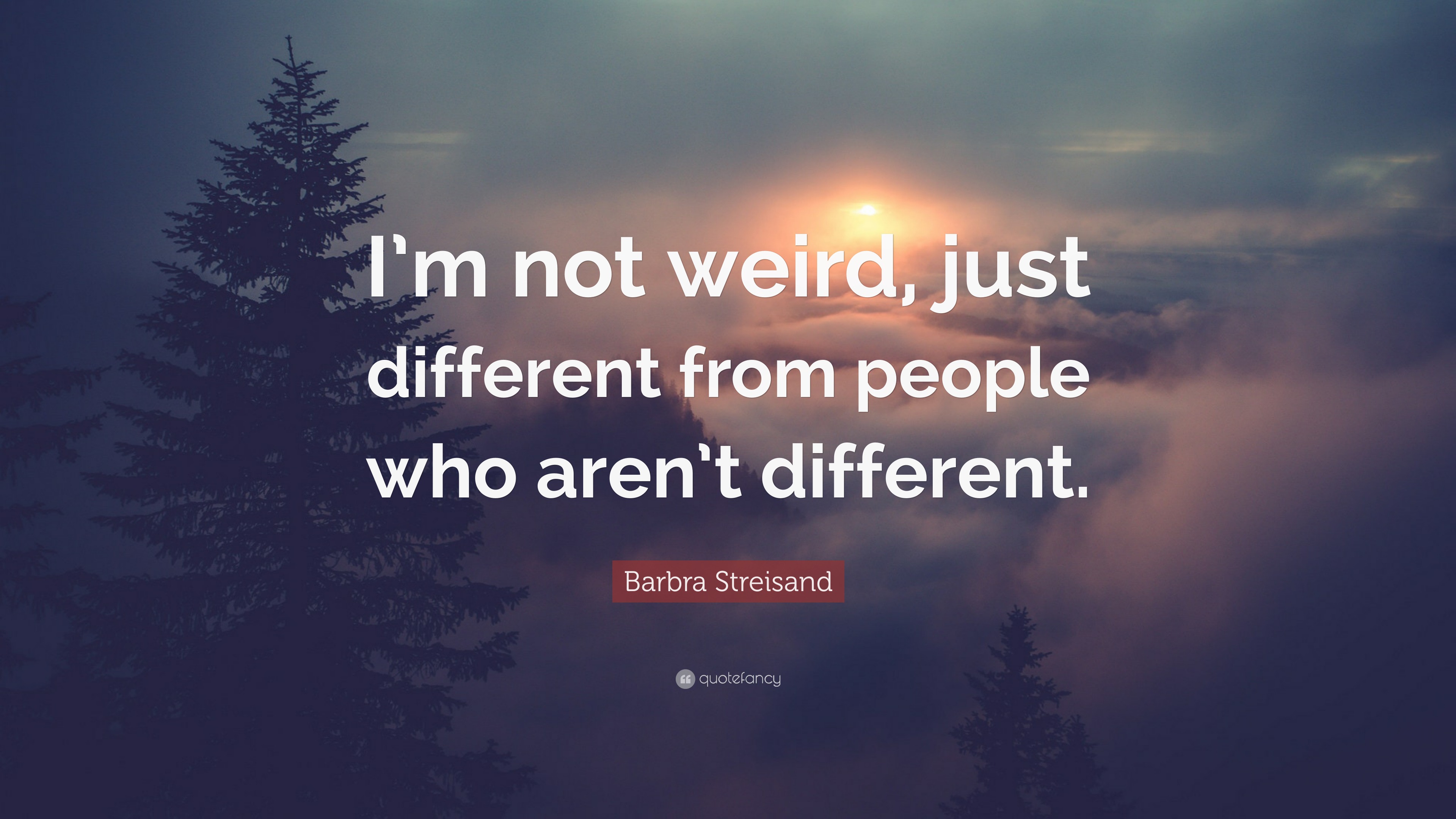 Barbra Streisand Quote: “I’m not weird, just different from people who ...