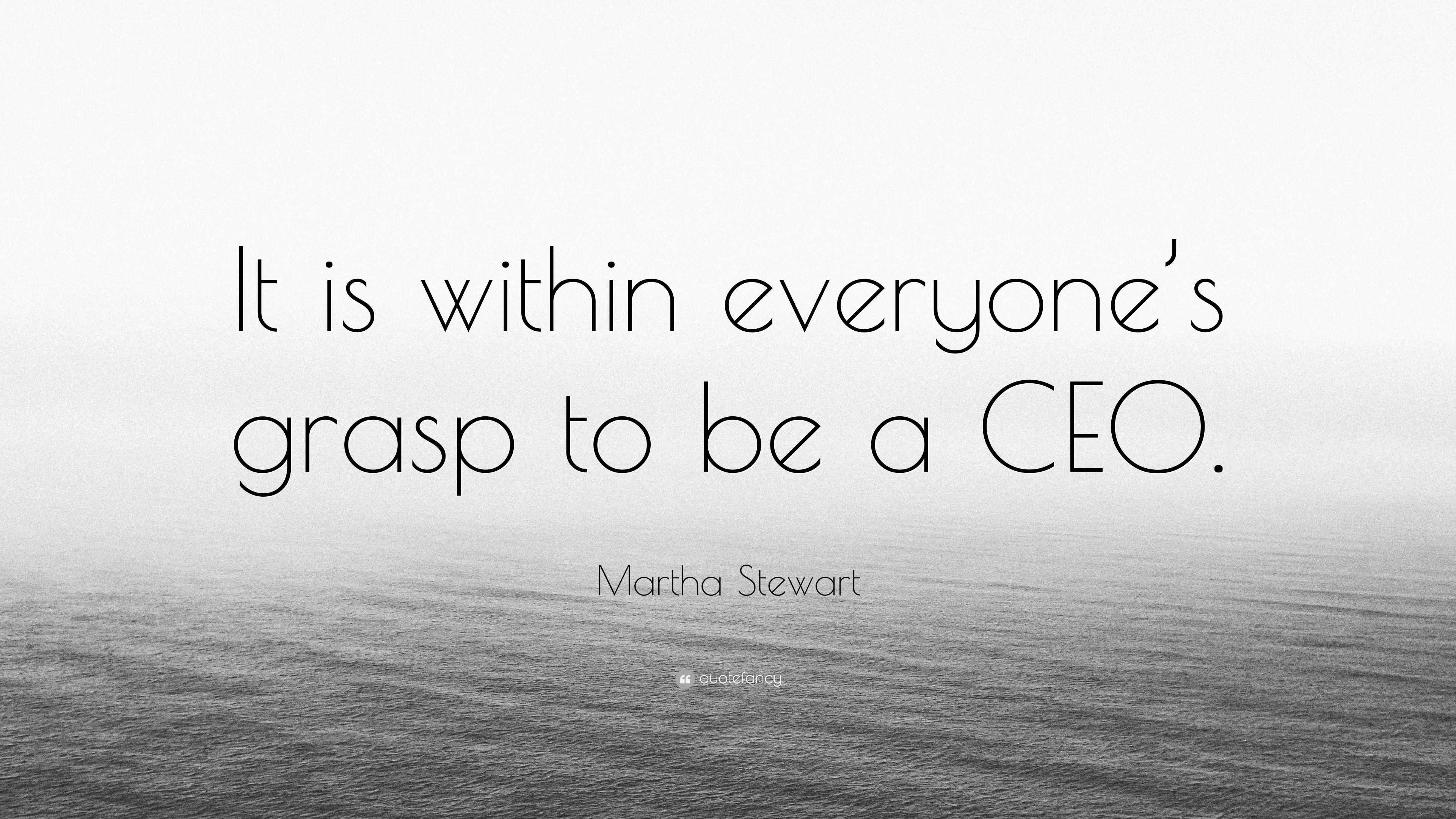 Martha Stewart Quote: “It Is Within Everyone’s Grasp To Be A CEO.”