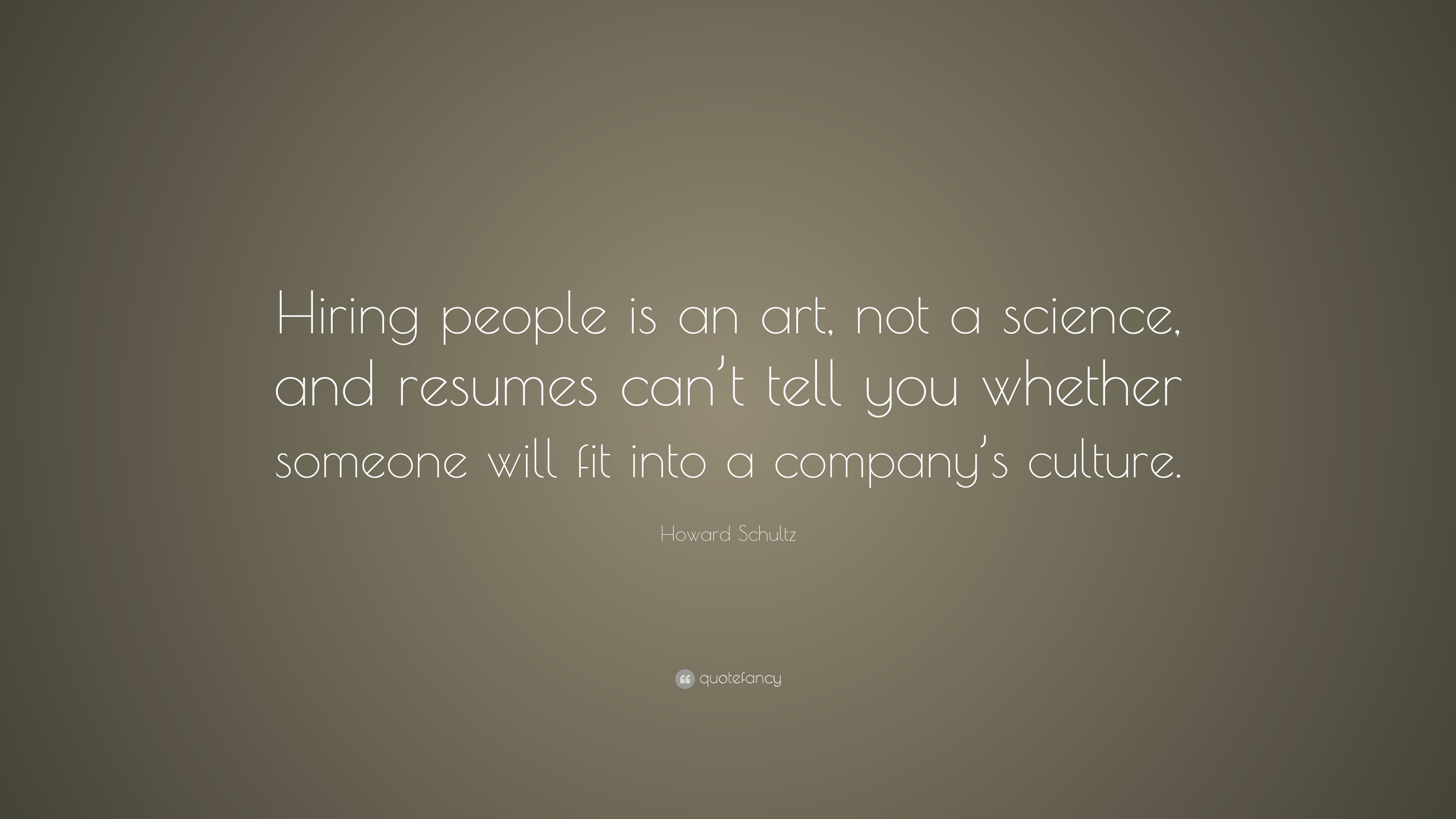 Howard Schultz Quote: “Hiring people is an art, not a science, and ...