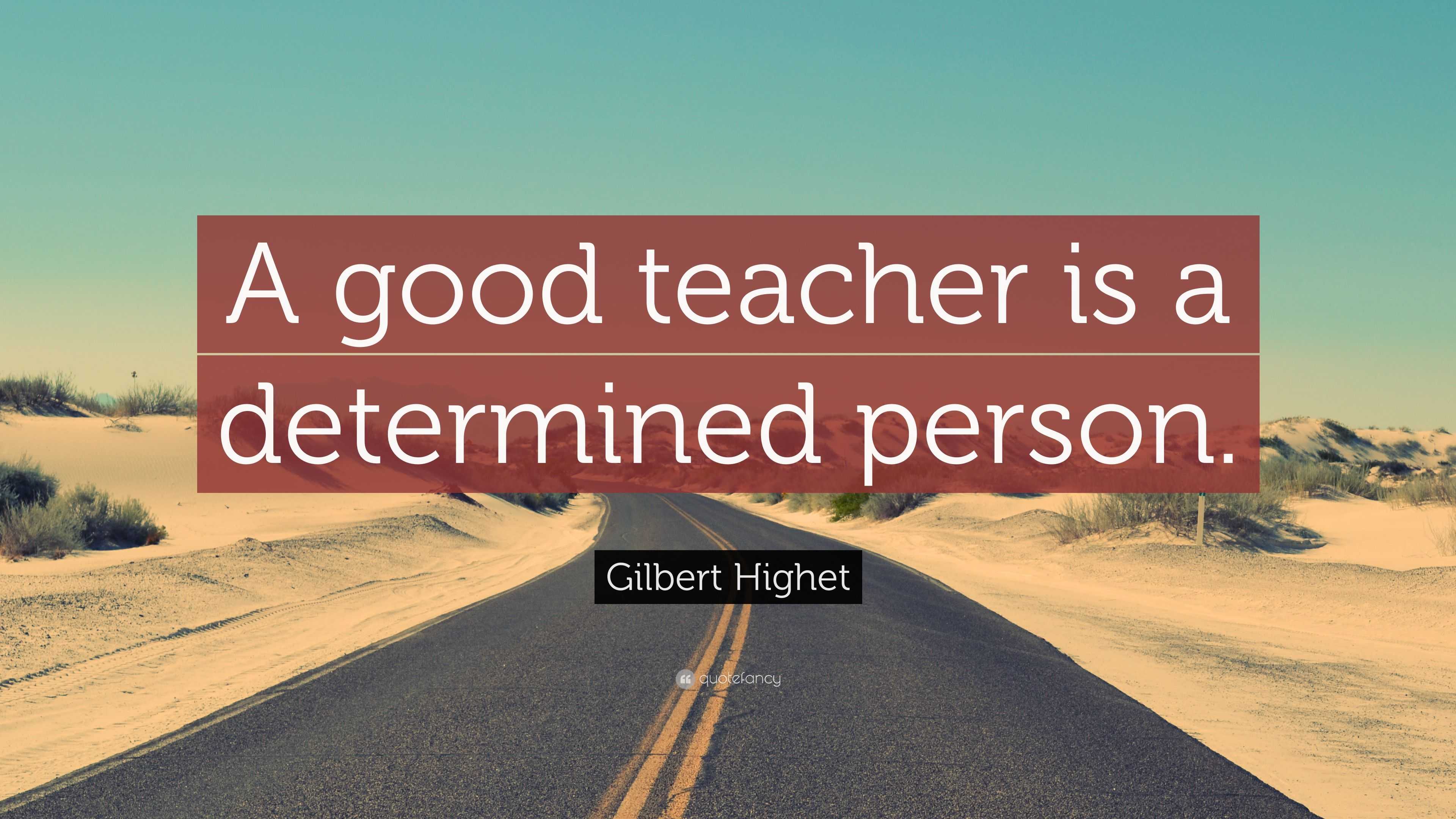 Gilbert Highet Quote: “A good teacher is a determined person.”