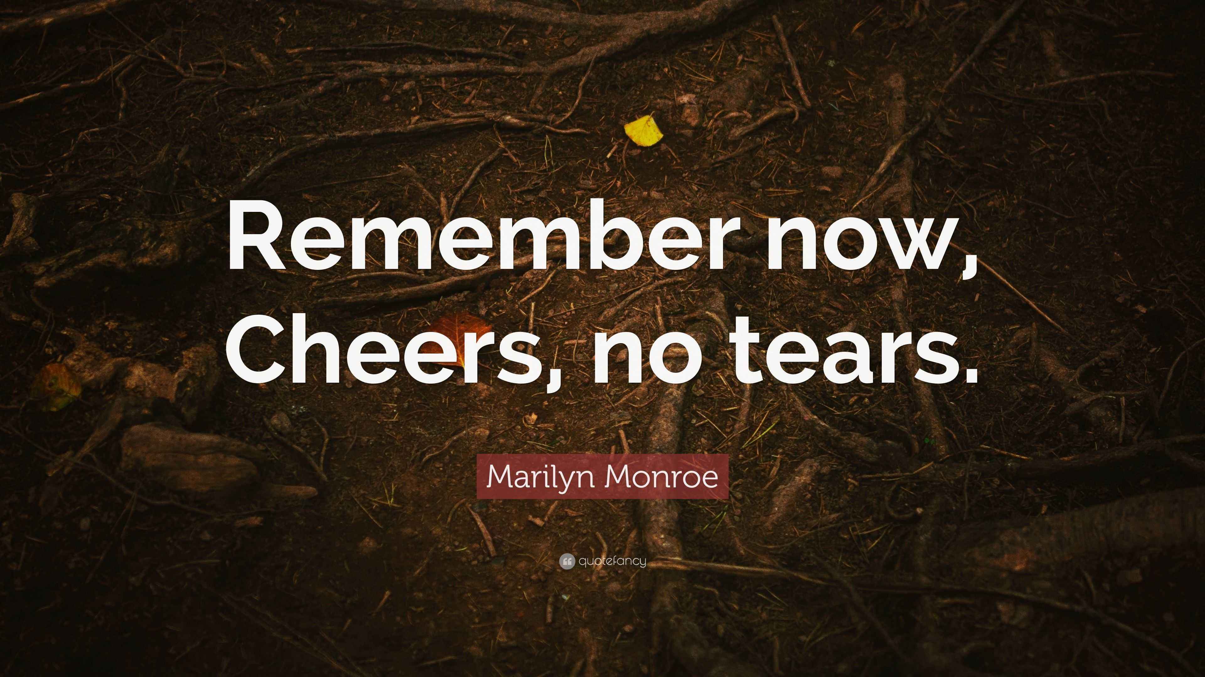 Marilyn Monroe Quote Remember Now Cheers No Tears