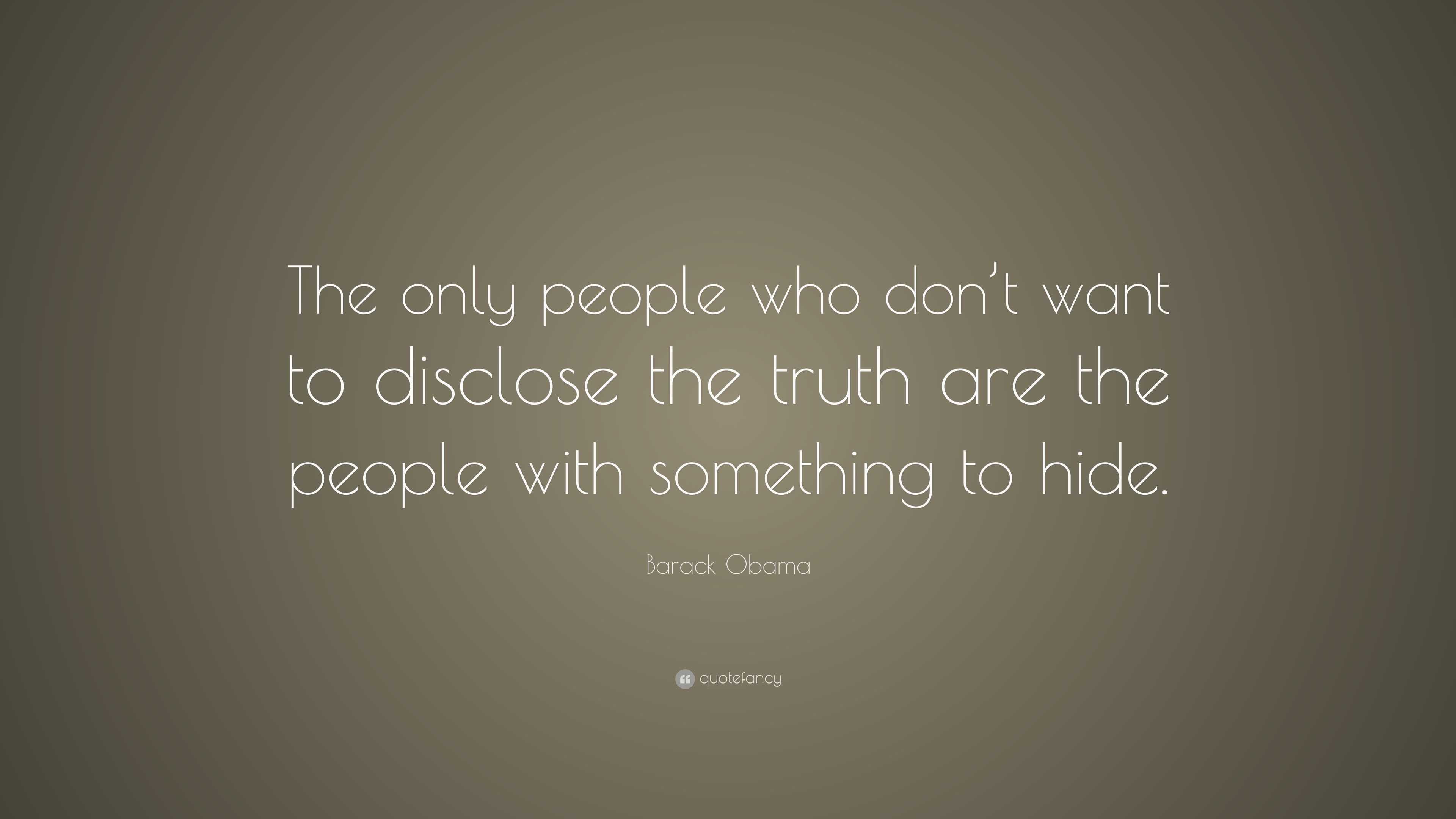 Barack Obama Quote: “The only people who don’t want to disclose the ...