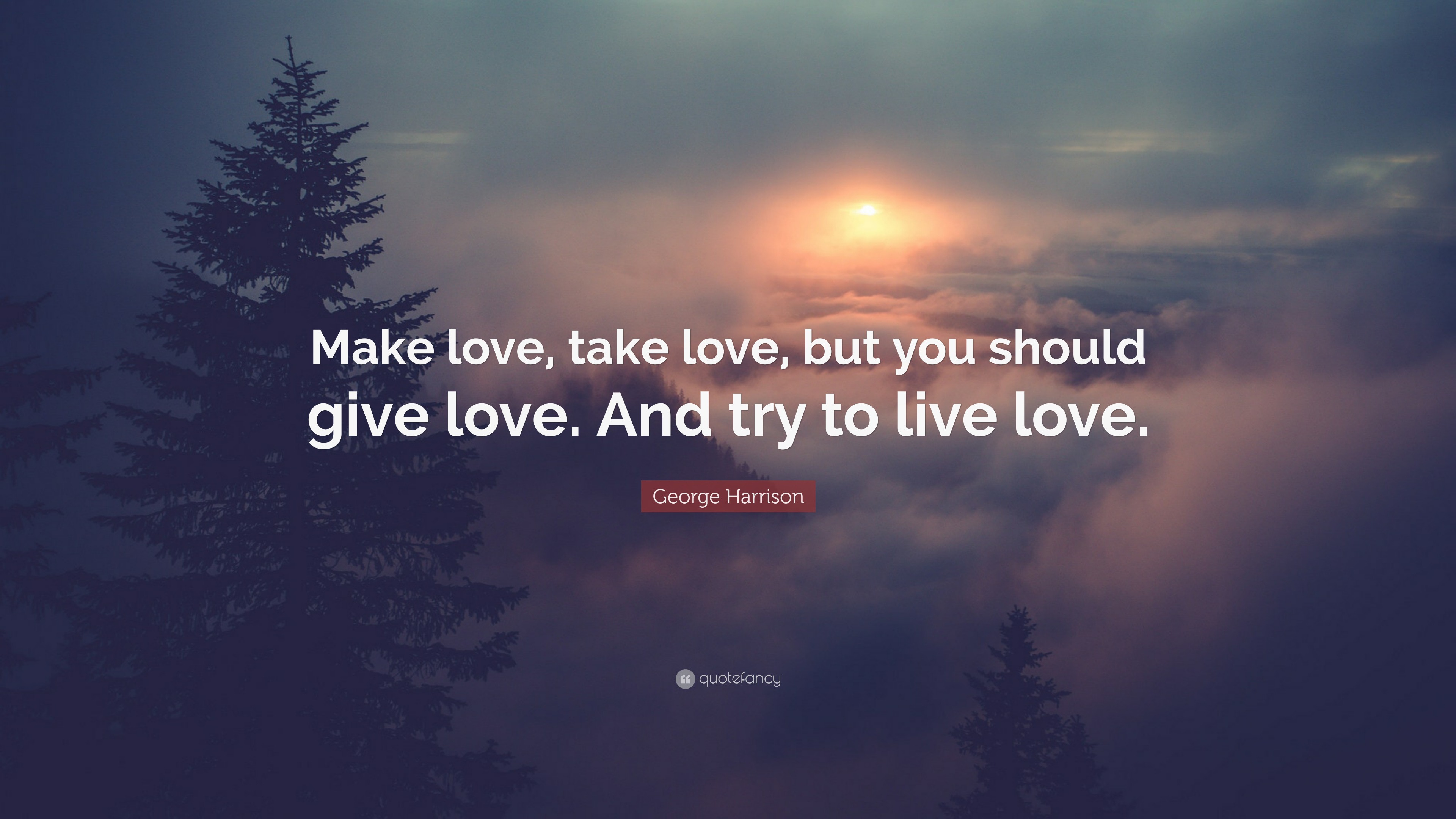 George Harrison Quote: “Make love, take love, but you should give love. And  try to live