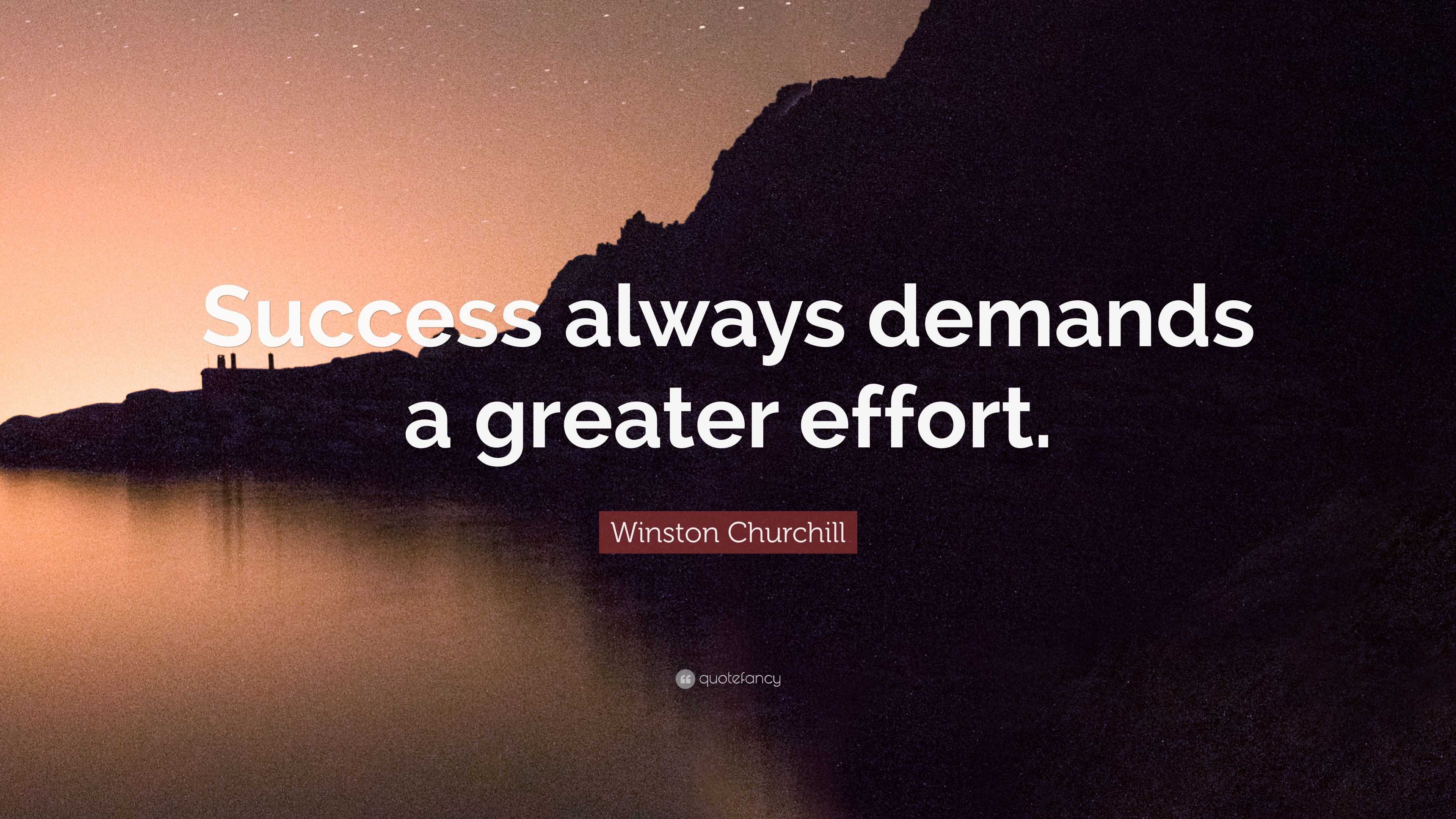 Winston Churchill Quote: “Success always demands a greater effort.”