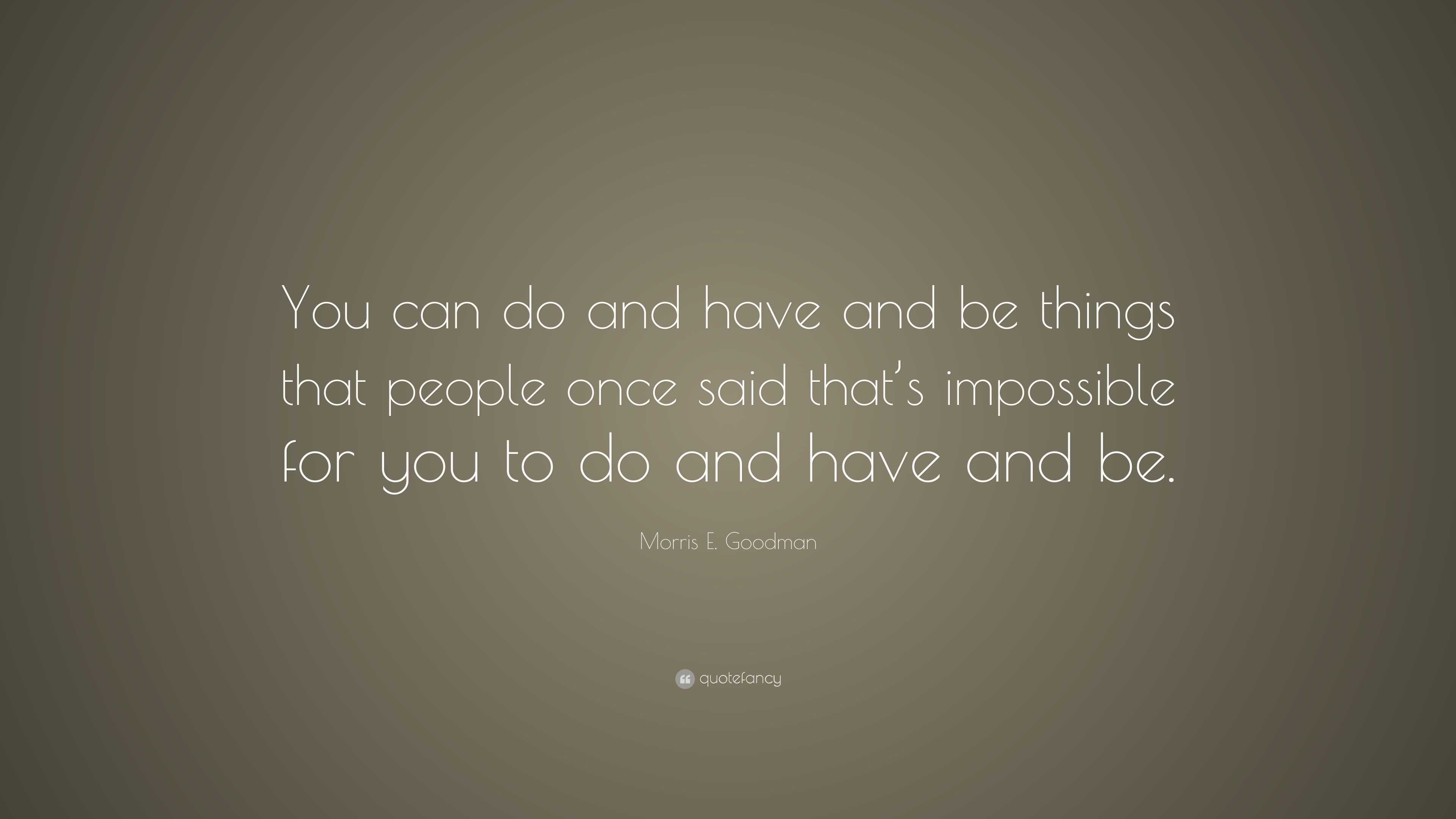 Morris E. Goodman Quote: “You can do and have and be things that people ...